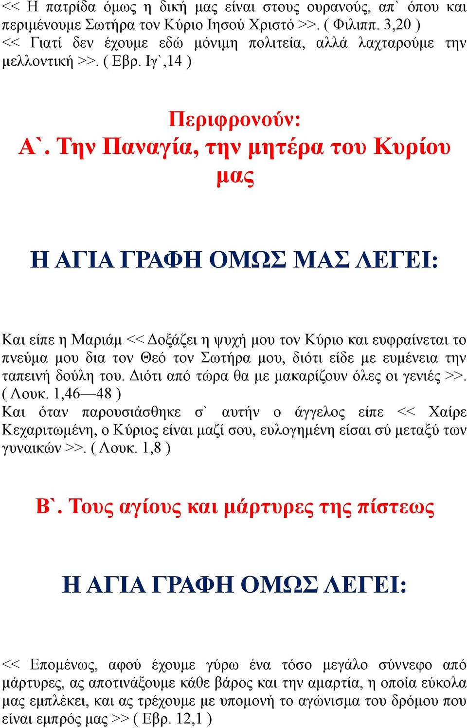 Την Παναγία, την μητέρα του Κυρίου μας Και είπε η Μαριάμ << Δοξάζει η ψυχή μου τον Κύριο και ευφραίνεται το πνεύμα μου δια τον Θεό τον Σωτήρα μου, διότι είδε με ευμένεια την ταπεινή δούλη του.