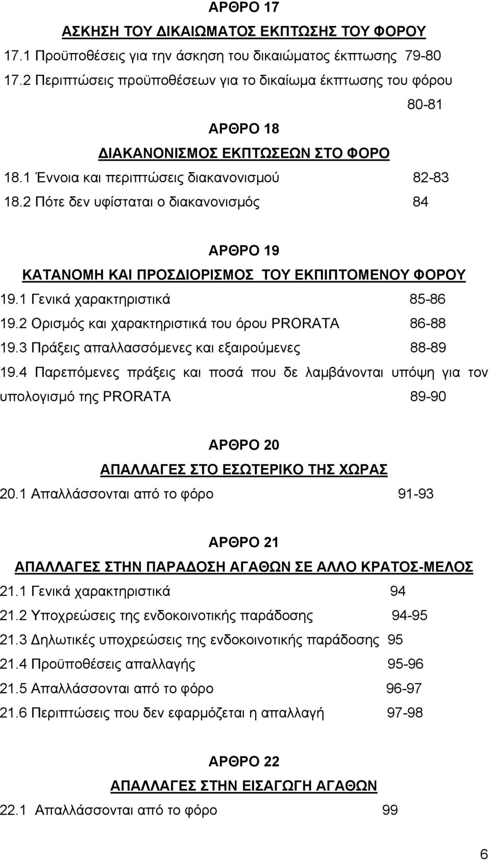 2 Πότε δεν υφίσταται ο διακανονισμός 84 ΑΡΘΡΟ 19 ΚΑΤΑΝΟΜΗ ΚΑΙ ΠΡΟΣΔΙΟΡΙΣΜΟΣ ΤΟΥ ΕΚΠΙΠΤΟΜΕΝΟΥ ΦΟΡΟΥ 19.1 Γενικά χαρακτηριστικά 85-86 19.2 Ορισμός και χαρακτηριστικά του όρου PRORATA 86-88 19.