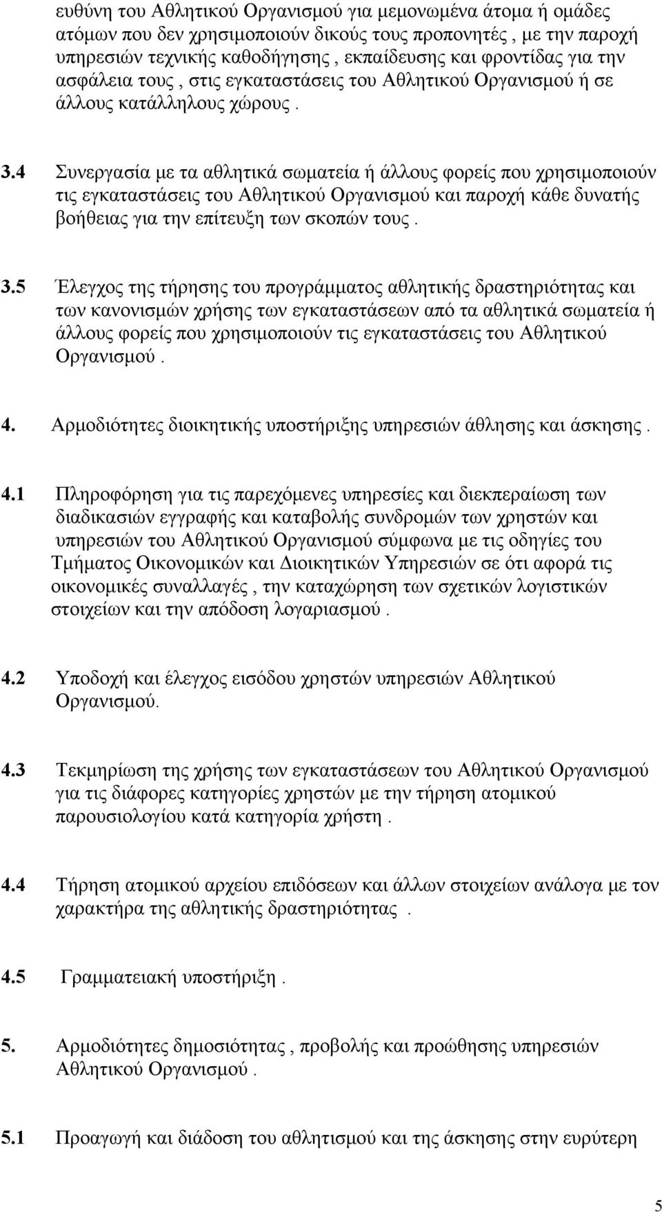 4 Συνεργασία με τα αθλητικά σωματεία ή άλλους φορείς που χρησιμοποιούν τις εγκαταστάσεις του Αθλητικού Οργανισμού και παροχή κάθε δυνατής βοήθειας για την επίτευξη των σκοπών τους. 3.