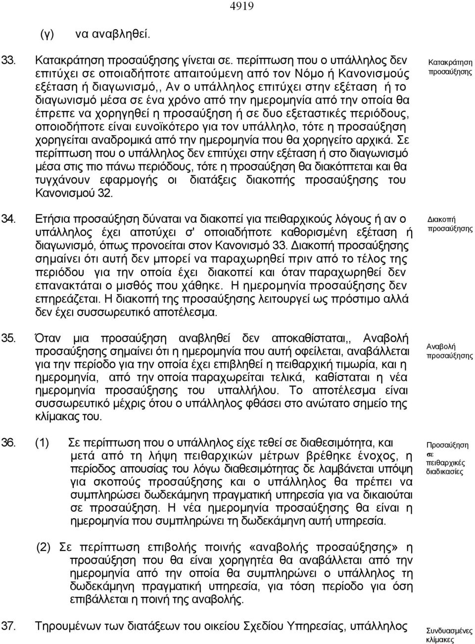 ημερομηνία από την οποία θα έπρεπε να χορηγηθεί η προσαύξηση ή σε δυο εξεταστικές περιόδους, οποιοδήποτε είναι ευνοϊκότερο για τον υπάλληλο, τότε η προσαύξηση χορηγείται αναδρομικά από την ημερομηνία