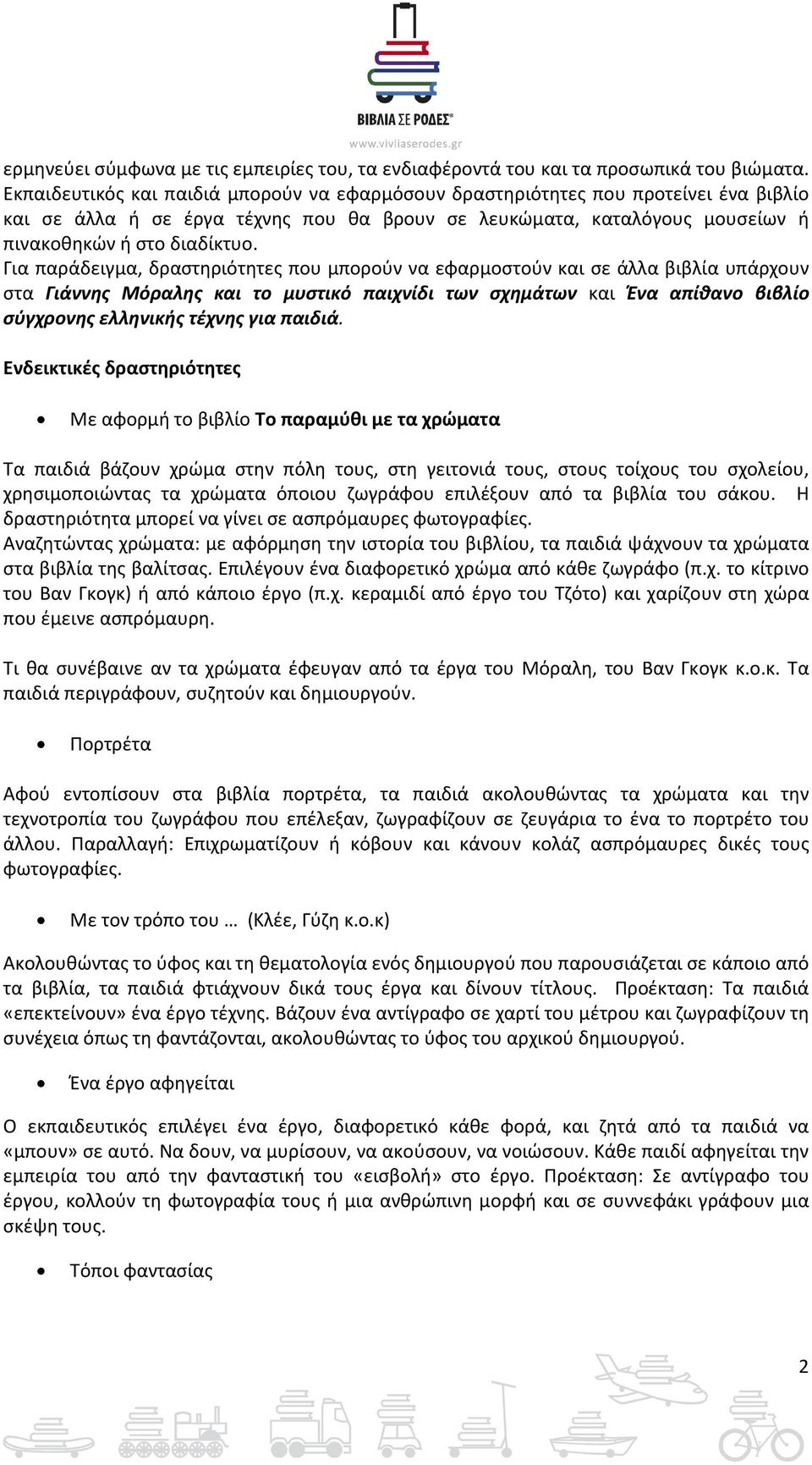 Για παράδειγμα, δραστηριότητες που μπορούν να εφαρμοστούν και σε άλλα βιβλία υπάρχουν στα Γιάννης Μόραλης και το μυστικό παιχνίδι των σχημάτων και Ένα απίθανο βιβλίο σύγχρονης ελληνικής τέχνης για