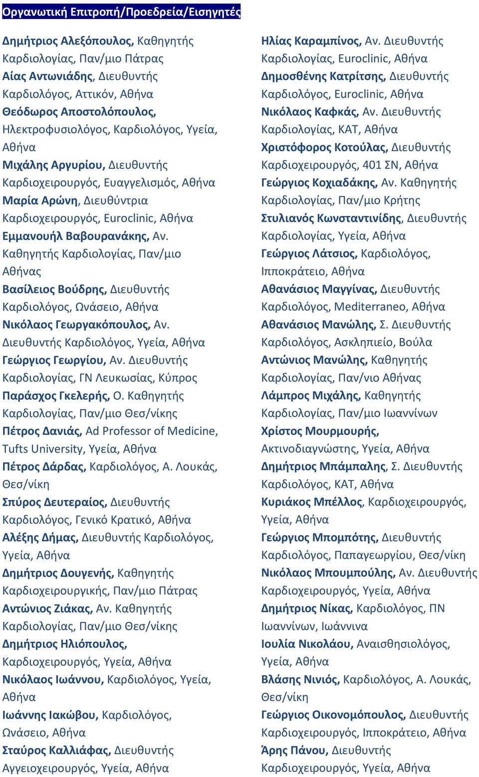 Καθηγητής Καρδιολογίας, Παν/μιο Αθήνας Βασίλειος Βούδρης, Διευθυντής Καρδιολόγος, Ωνάσειο, Αθήνα Νικόλαος Γεωργακόπουλος, Αν. Διευθυντής Καρδιολόγος, Υγεία, Αθήνα Γεώργιος Γεωργίου, Αν.