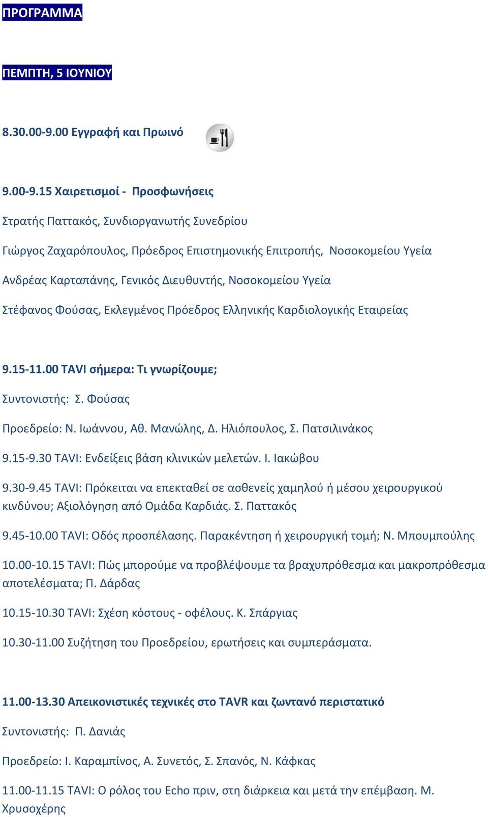 15 Χαιρετισμοί - Προσφωνήσεις Στρατής Παττακός, Συνδιοργανωτής Συνεδρίου Γιώργος Ζαχαρόπουλος, Πρόεδρος Επιστημονικής Επιτροπής, Νοσοκομείου Υγεία Ανδρέας Καρταπάνης, Γενικός Διευθυντής, Νοσοκομείου