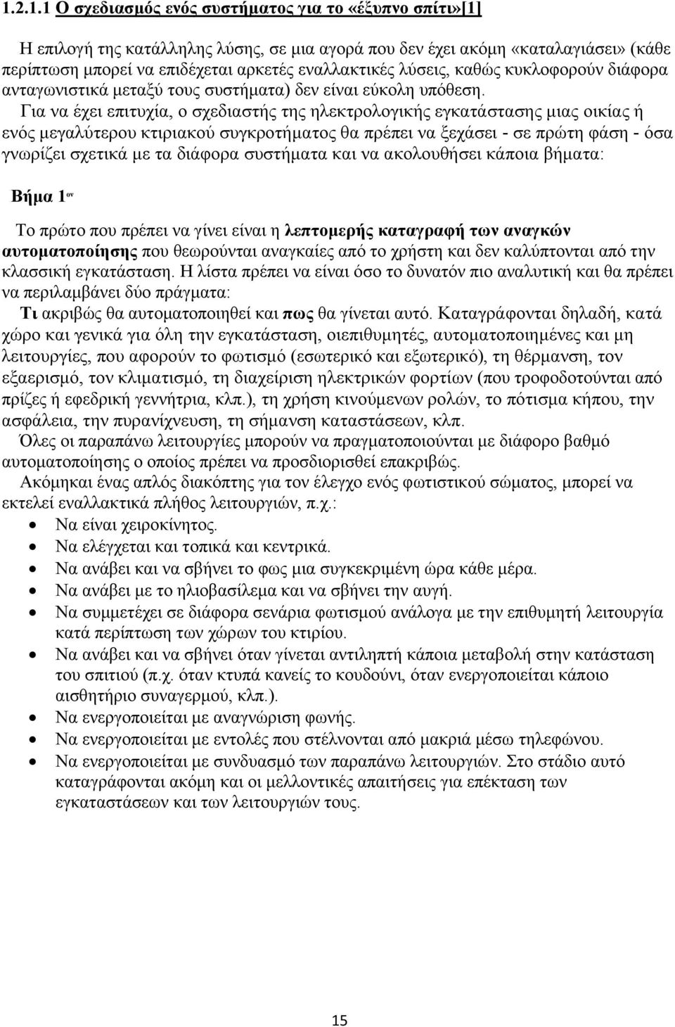 Για να έχει επιτυχία, ο σχεδιαστής της ηλεκτρολογικής εγκατάστασης μιας οικίας ή ενός μεγαλύτερου κτιριακού συγκροτήματος θα πρέπει να ξεχάσει - σε πρώτη φάση - όσα γνωρίζει σχετικά με τα διάφορα