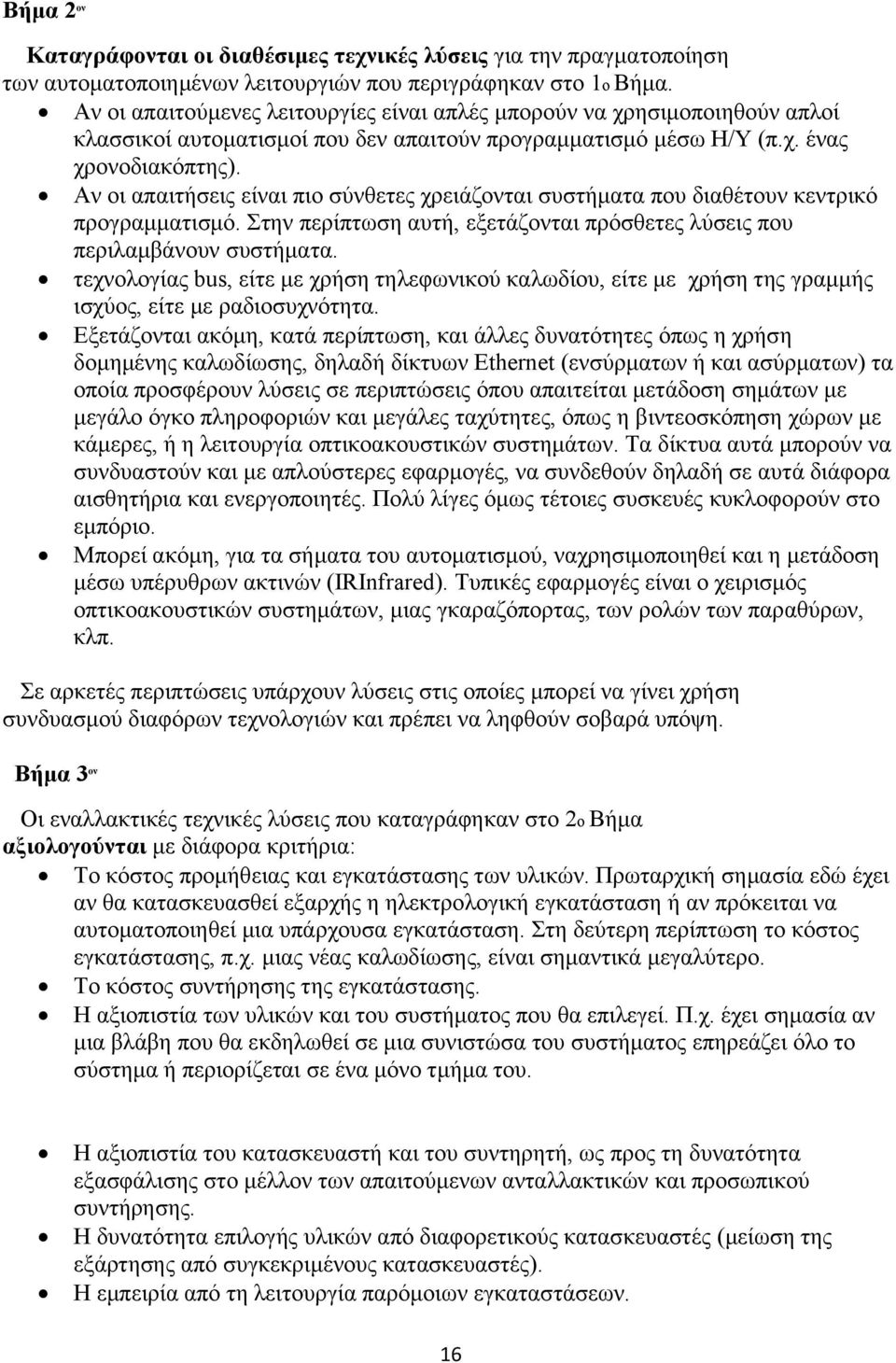 Αν οι απαιτήσεις είναι πιο σύνθετες χρειάζονται συστήματα που διαθέτουν κεντρικό προγραμματισμό. Στην περίπτωση αυτή, εξετάζονται πρόσθετες λύσεις που περιλαμβάνουν συστήματα.