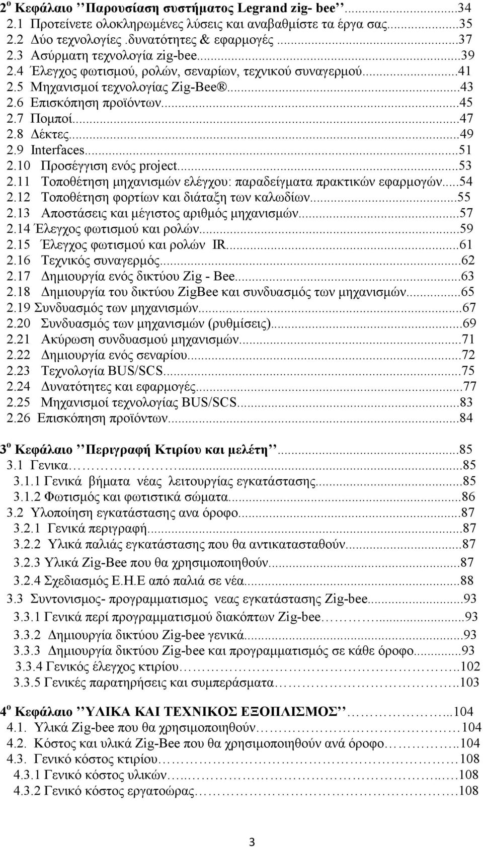 ..49 2.9 Interfaces...51 2.10 Προσέγγιση ενός project...53 2.11 Τοποθέτηση μηχανισμών ελέγχου: παραδείγματα πρακτικών εφαρμογών...54 2.12 Τοποθέτηση φορτίων και διάταξη των καλωδίων...55 2.