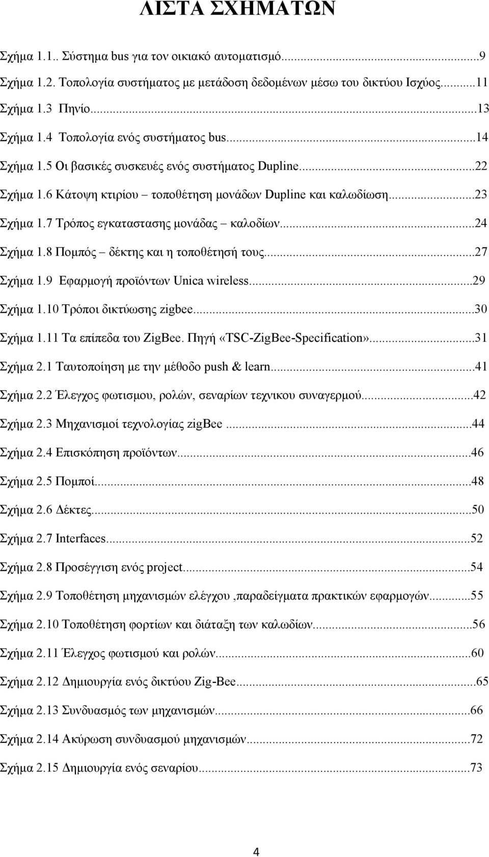 7 Τρόπος εγκαταστασης μονάδας καλοδίων...24 Σχήμα 1.8 Πομπός δέκτης και η τοποθέτησή τους...27 Σχήμα 1.9 Εφαρμογή προϊόντων Unica wireless...29 Σχήμα 1.10 Τρόποι δικτύωσης zigbee...30 Σχήμα 1.