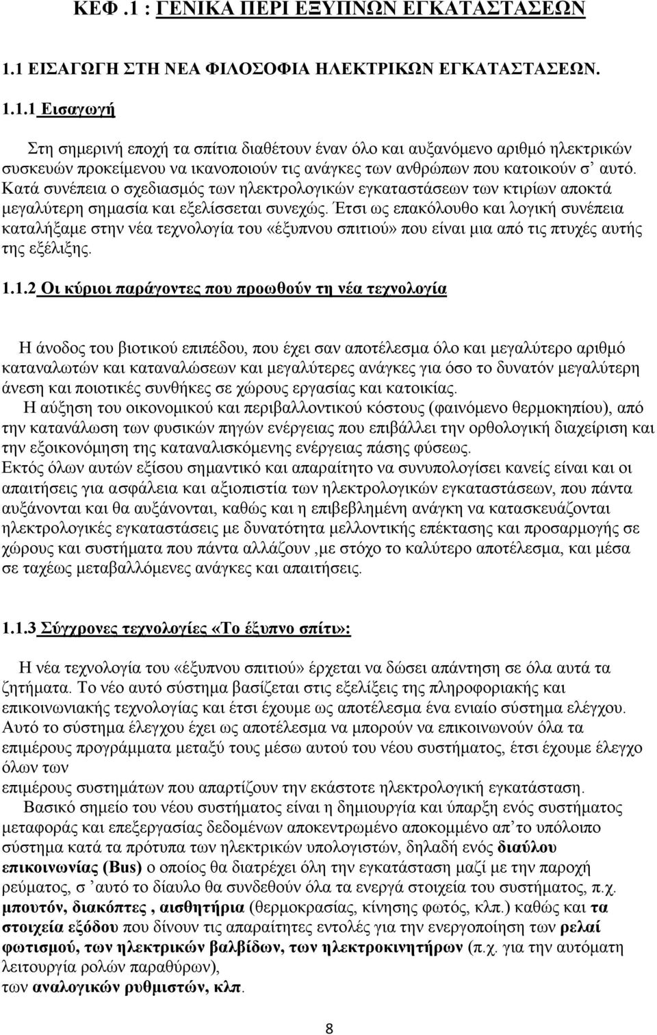 Έτσι ως επακόλουθο και λογική συνέπεια καταλήξαμε στην νέα τεχνολογία του «έξυπνου σπιτιού» που είναι μια από τις πτυχές αυτής της εξέλιξης. 1.