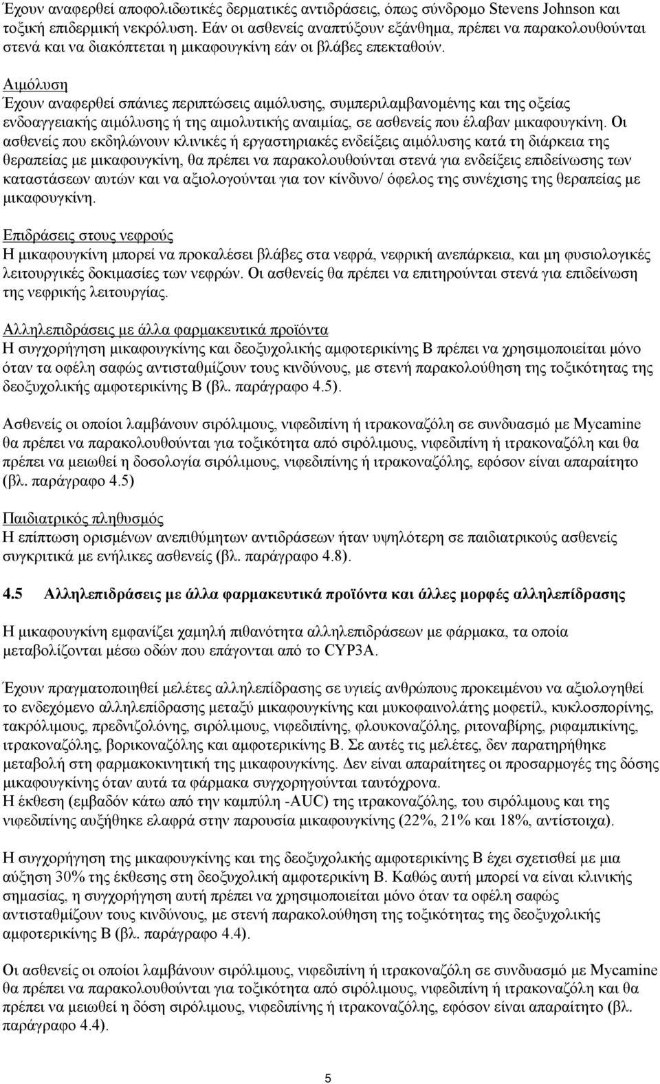 Αιμόλυση Έχουν αναφερθεί σπάνιες περιπτώσεις αιμόλυσης, συμπεριλαμβανομένης και της οξείας ενδοαγγειακής αιμόλυσης ή της αιμολυτικής αναιμίας, σε ασθενείς που έλαβαν μικαφουγκίνη.