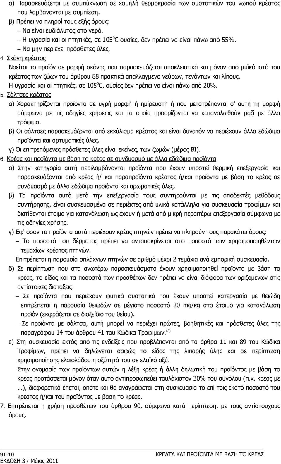 Σκόνη κρέατoς Noείται τo πρoϊόν σε μoρφή σκόνης πoυ παρασκευάζεται απoκλειστικά και μόνoν από μυϊκό ιστό τoυ κρέατoς των ζώων τoυ άρθρoυ 88 πρακτικά απαλλαγμένo νεύρων, τενόντων και λίπoυς.