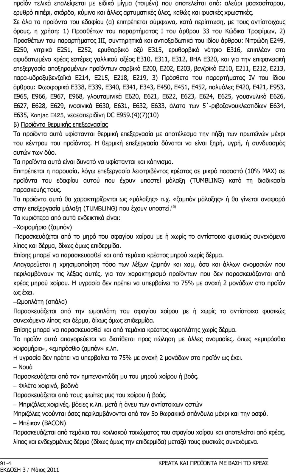 παραρτήματος ΙΙΙ, συντηρητικά και αντιοξειδωτικά του ιδίου άρθρου: Νιτρώδη Ε249, Ε250, νιτρικά Ε251, Ε252, ερυθορβικό οξύ Ε315, ερυθορβικό νάτριο Ε316, επιπλέον στο αφυδατωμένο κρέας εστέρες γαλλικού