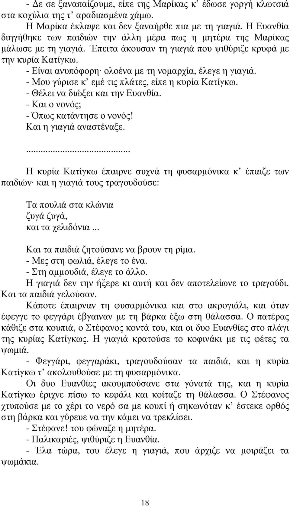 - Είναι ανυπόφορη ολοένα µε τη νοµαρχία, έλεγε η γιαγιά. - Μου γύρισε κ εµέ τις πλάτες, είπε η κυρία Κατίγκω. - Θέλει να διώξει και την Ευανθία. - Και ο νονός; - Όπως κατάντησε ο νονός!