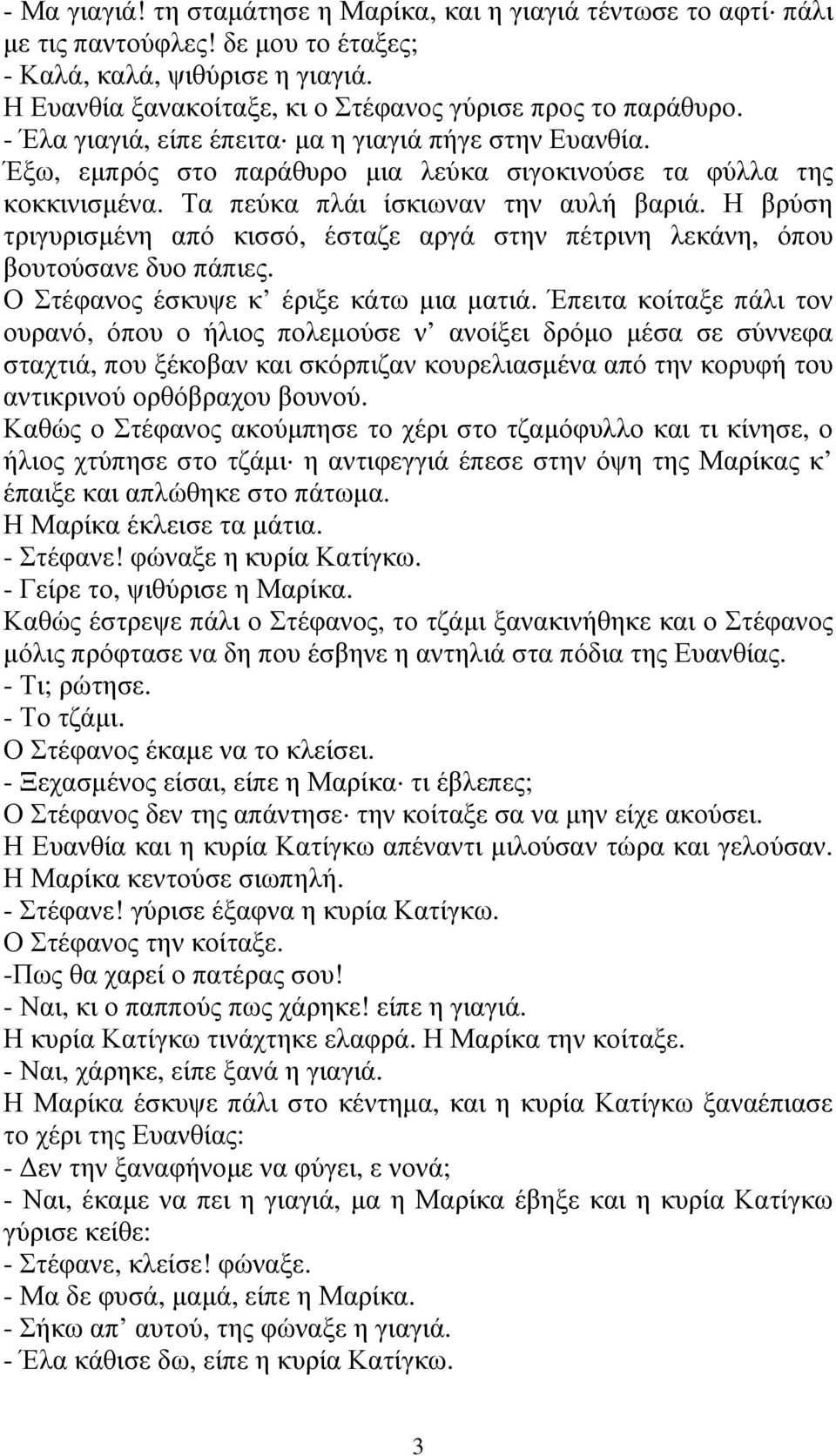 Τα πεύκα πλάι ίσκιωναν την αυλή βαριά. Η βρύση τριγυρισµένη από κισσό, έσταζε αργά στην πέτρινη λεκάνη, όπου βουτούσανε δυο πάπιες. Ο Στέφανος έσκυψε κ έριξε κάτω µια µατιά.