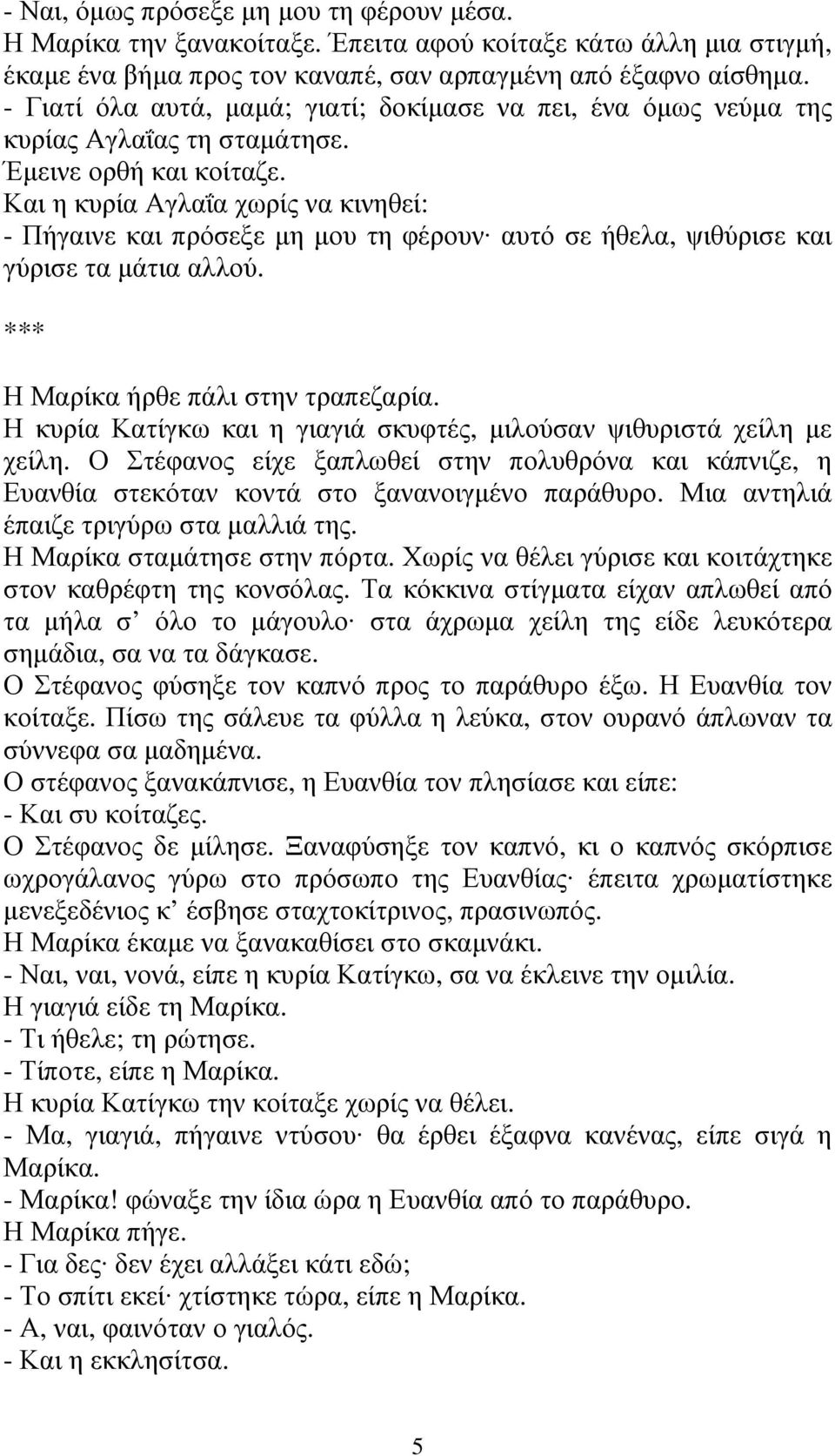 Και η κυρία Αγλαΐα χωρίς να κινηθεί: - Πήγαινε και πρόσεξε µη µου τη φέρουν αυτό σε ήθελα, ψιθύρισε και γύρισε τα µάτια αλλού. *** Η Μαρίκα ήρθε πάλι στην τραπεζαρία.