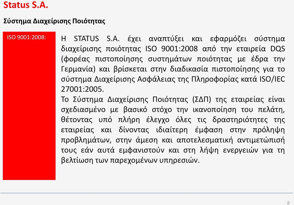 ζχει αναπτφξει και εφαρμόηει ςφςτθμα διαχείριςθσ ποιότθτασ ISO 9001:2008 από τθν εταιρεία DQS (φορζασ πιςτοποίθςθσ ςυςτθμάτων ποιότθτασ με ζδρα τθν Γερμανία) και βρίςκεται ςτθν