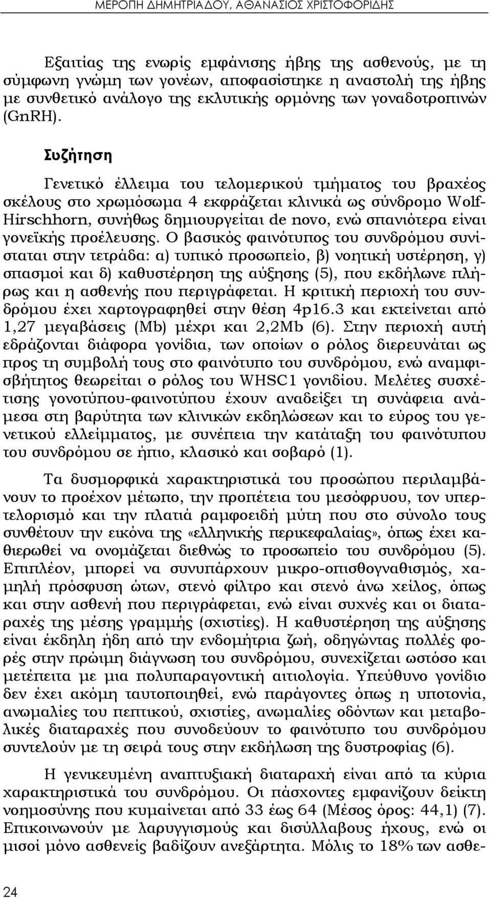 Συζήτηση Γενετικό έλλειμα του τελομερικού τμήματος του βραχέος σκέλους στο χρωμόσωμα 4 εκφράζεται κλινικά ως σύνδρομο Wolf- Hirschhorn, συνήθως δημιουργείται de novo, ενώ σπανιότερα είναι γονεϊκής