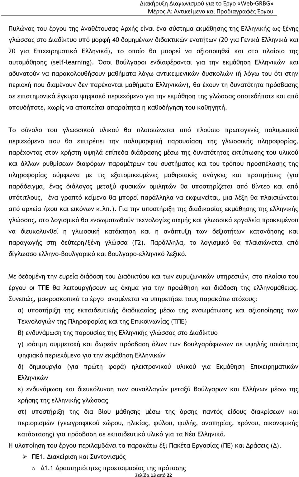 Όσοι Βούλγαροι ενδιαφέρονται για την εκμάθηση Ελληνικών και αδυνατούν να παρακολουθήσουν μαθήματα λόγω αντικειμενικών δυσκολιών (ή λόγω του ότι στην περιοχή που διαμένουν δεν παρέχονται μαθήματα