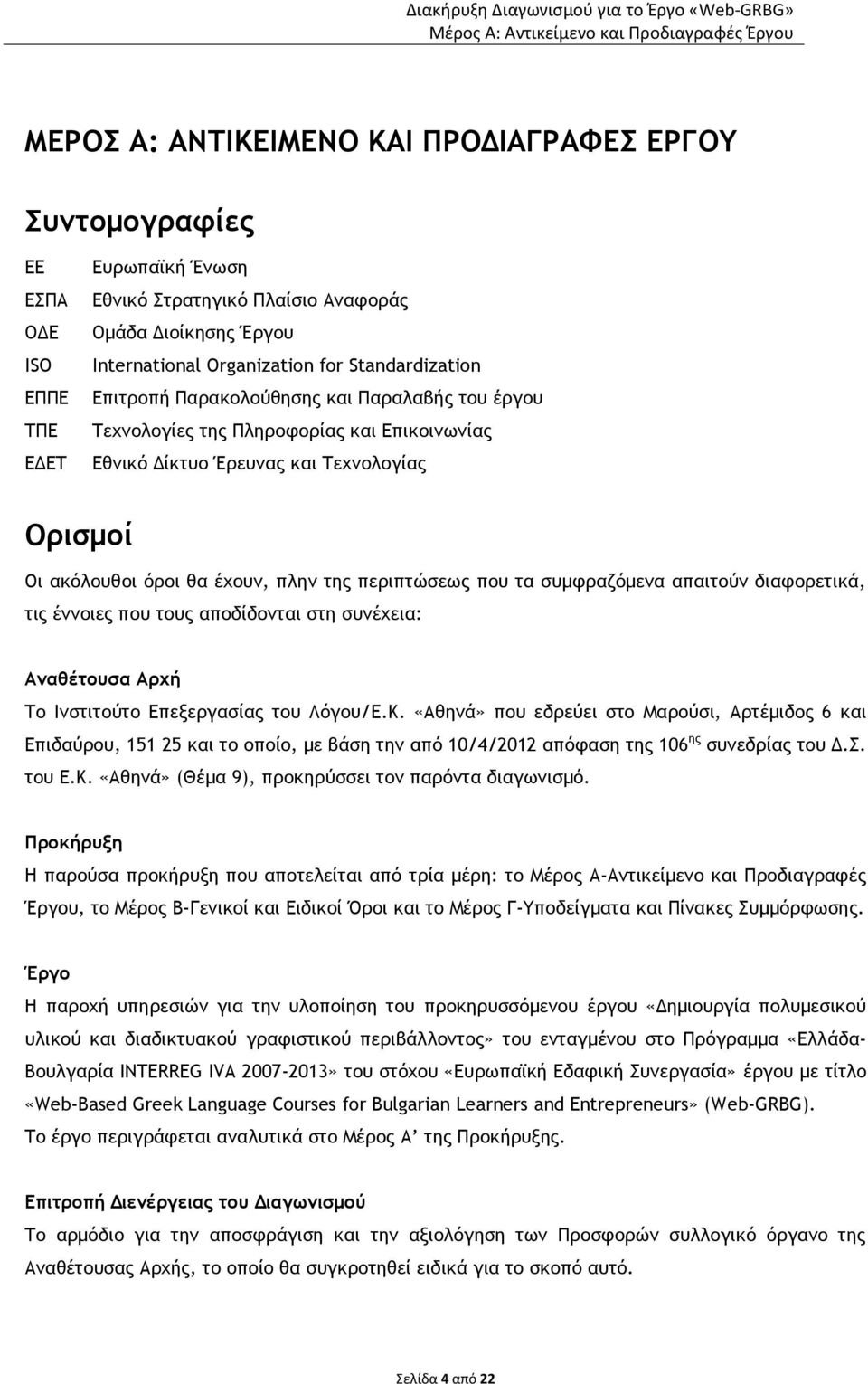 περιπτώσεως που τα συμφραζόμενα απαιτούν διαφορετικά, τις έννοιες που τους αποδίδονται στη συνέχεια: Αναθέτουσα Αρχή Το Ινστιτούτο Επεξεργασίας του Λόγου/Ε.Κ.