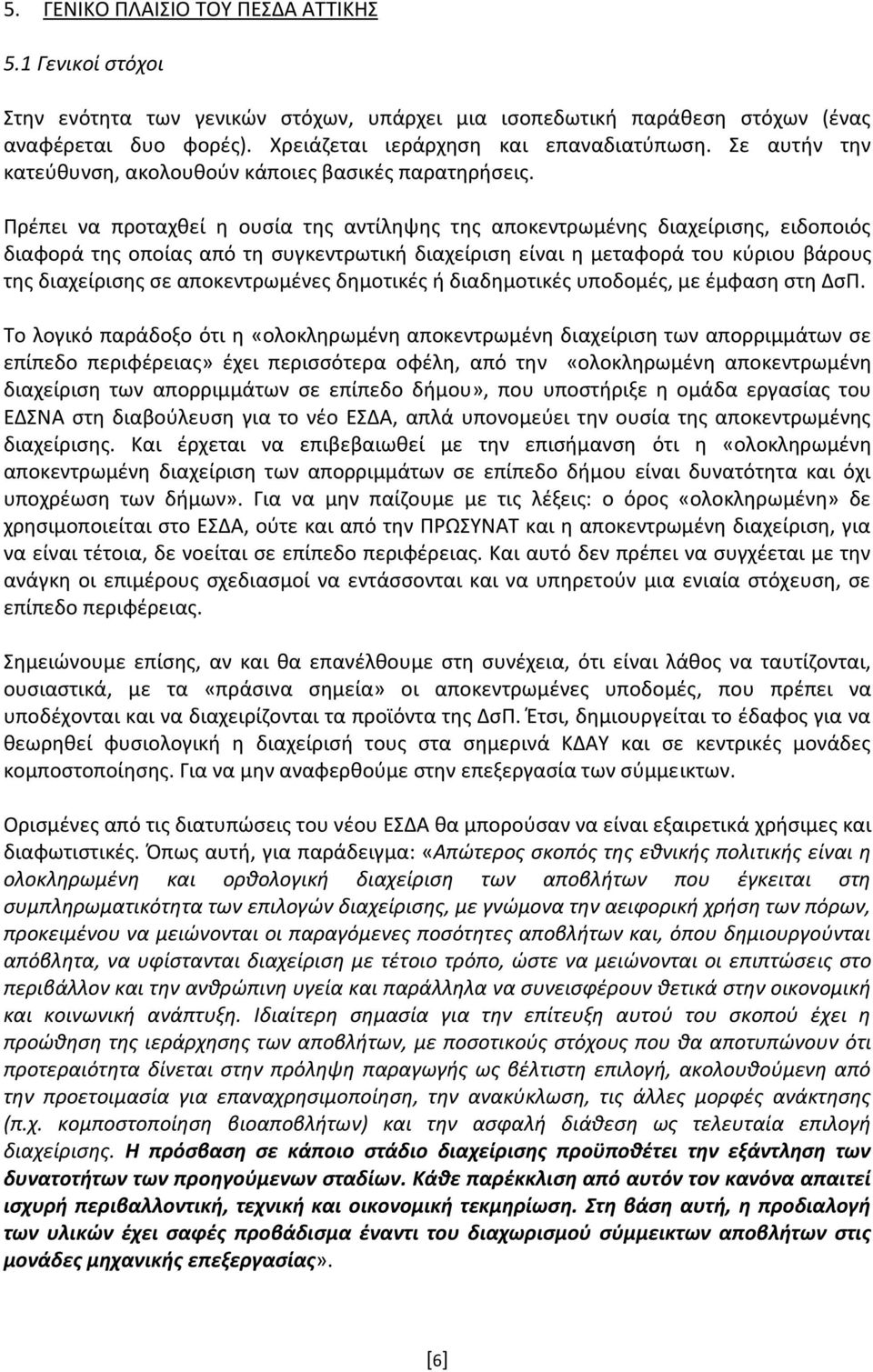 Πρέπει να προταχθεί η ουσία της αντίληψης της αποκεντρωμένης διαχείρισης, ειδοποιός διαφορά της οποίας από τη συγκεντρωτική διαχείριση είναι η μεταφορά του κύριου βάρους της διαχείρισης σε