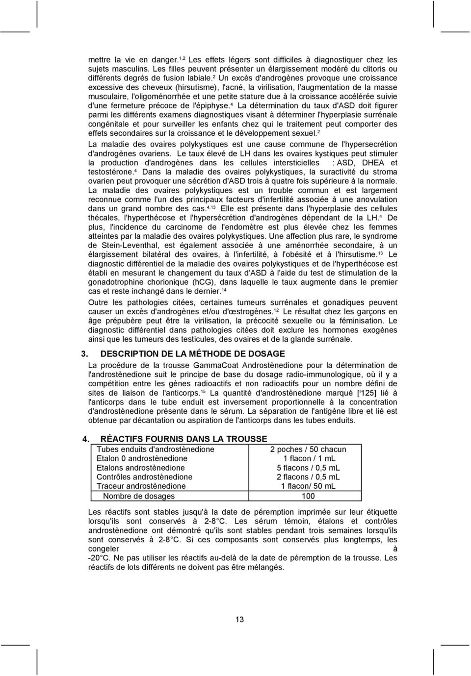 2 Un excès d'androgènes provoque une croissance excessive des cheveux (hirsutisme), l'acné, la virilisation, l'augmentation de la masse musculaire, l'oligoménorrhée et une petite stature due à la