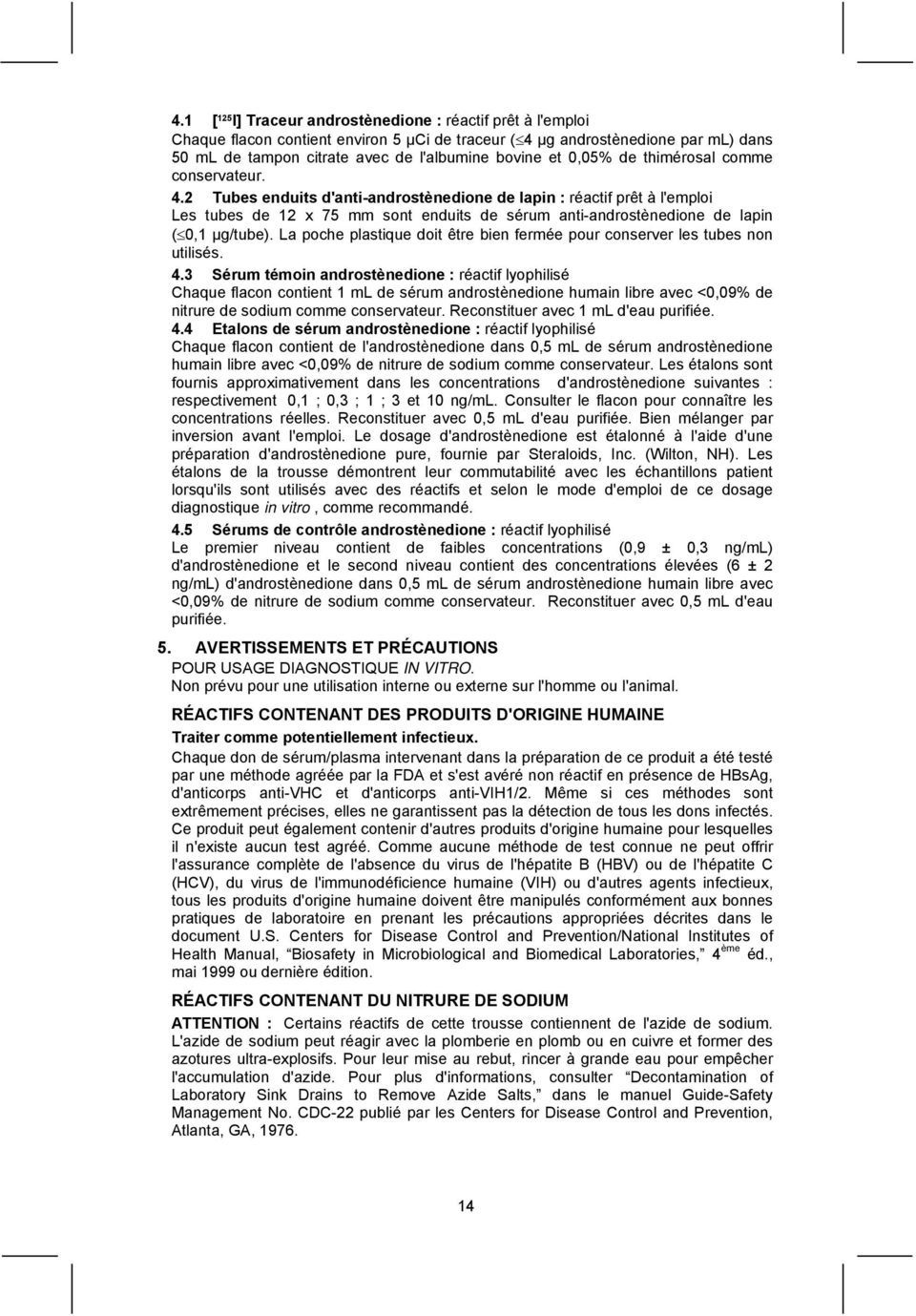 2 Tubes enduits d'anti-androstènedione de lapin : réactif prêt à l'emploi Les tubes de 12 x 75 mm sont enduits de sérum anti-androstènedione de lapin ( 0,1 µg/tube).