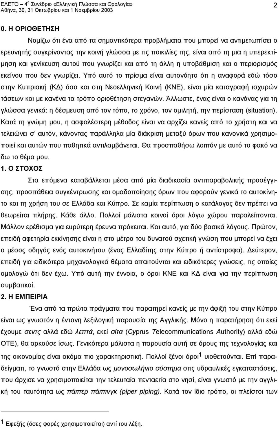 Υπό αυτό το πρίσμα είναι αυτονόητο ότι η αναφορά εδώ τόσο στην Κυπριακή (ΚΔ) όσο και στη Νεοελληνική Κοινή (ΚΝΕ), είναι μία καταγραφή ισχυρών τάσεων και με κανένα τα τρόπο οριοθέτηση στεγανών.