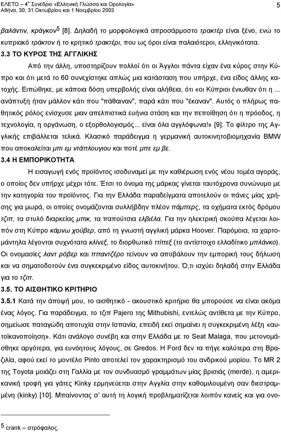 Ειπώθηκε, με κάποια δόση υπερβολής είναι αλήθεια, ότι «οι Κύπριοι ένιωθαν ότι η... ανάπτυξη ήταν μάλλον κάτι που "πάθαιναν", παρά κάτι που "έκαναν".