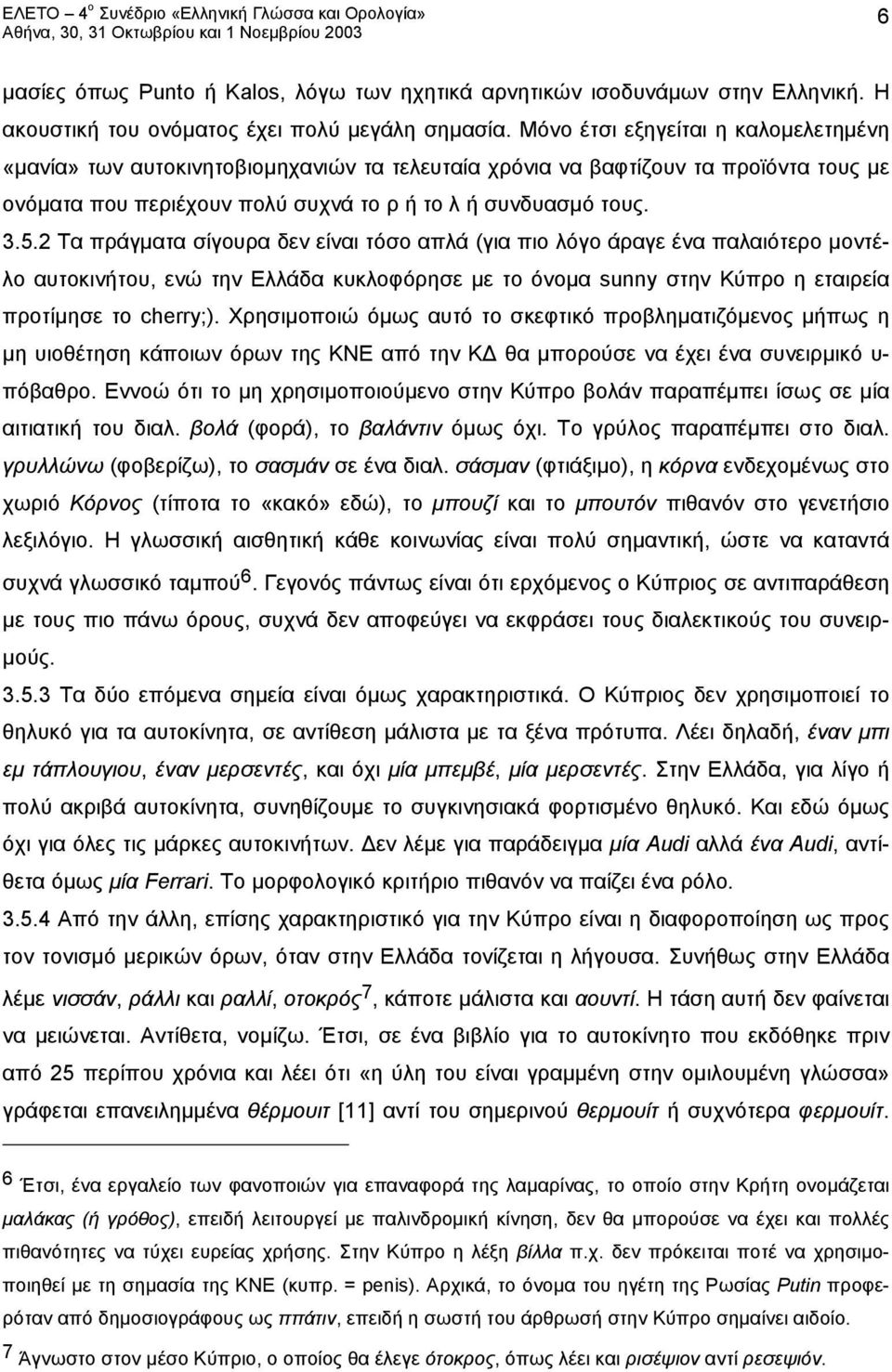 2 Τα πράγματα σίγουρα δεν είναι τόσο απλά (για πιο λόγο άραγε ένα παλαιότερο μοντέλο αυτοκινήτου, ενώ την Ελλάδα κυκλοφόρησε με το όνομα sunny στην Κύπρο η εταιρεία προτίμησε το cherry;).