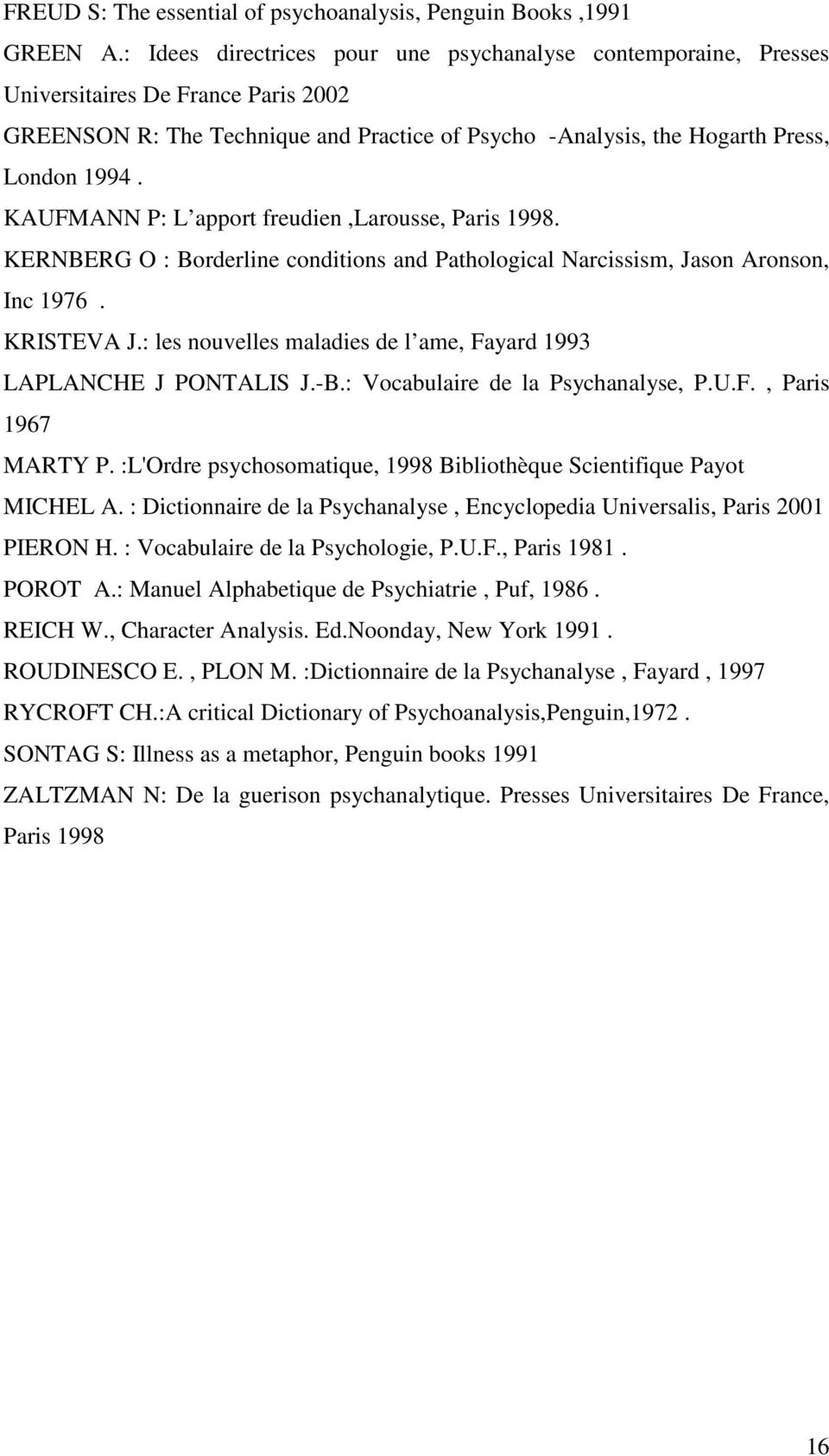 KAUFMANN P: L apport freudien,larousse, Paris 1998. KERNBERG O : Borderline conditions and Pathological Narcissism, Jason Aronson, Inc 1976. KRISTEVA J.