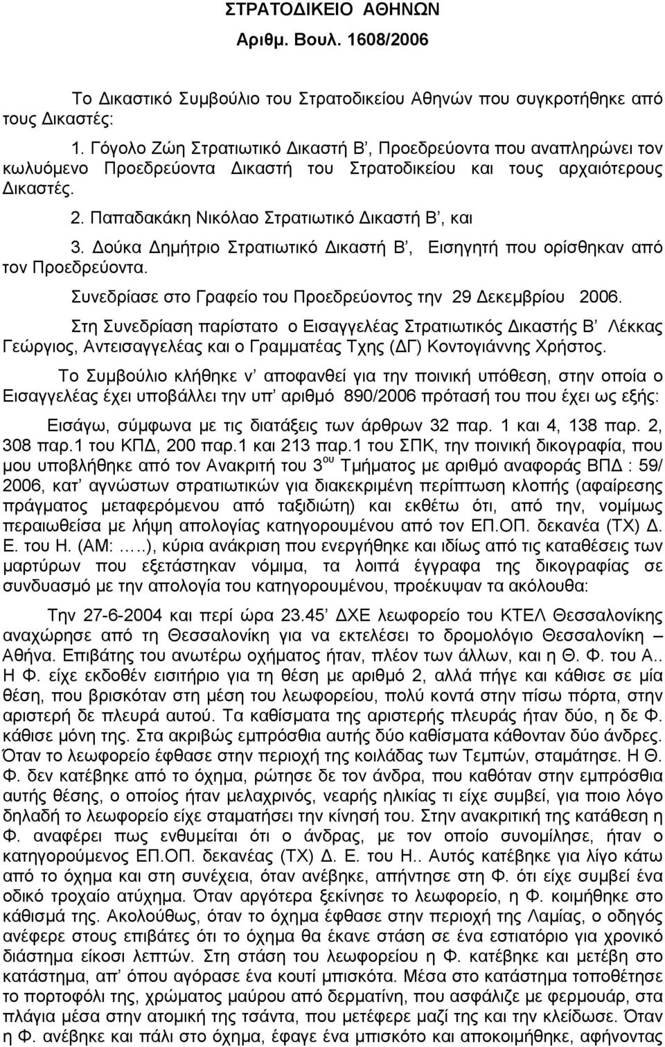 ούκα ηµήτριο Στρατιωτικό ικαστή Β, Εισηγητή που ορίσθηκαν από τον Προεδρεύοντα. Συνεδρίασε στο Γραφείο του Προεδρεύοντος την 29 εκεµβρίου 2006.