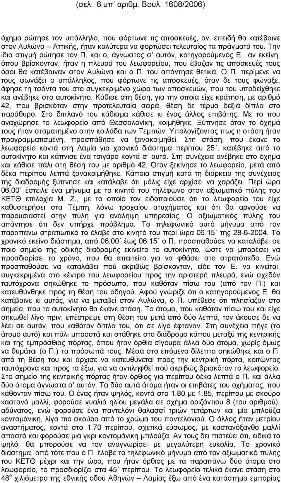 , αν εκείνη, όπου βρίσκονταν, ήταν η πλευρά του λεωφορείου, που έβαζαν τις αποσκευές τους όσοι θα κατέβαιναν στον Αυλώνα και ο Π. του απάντησε θετικά. Ο Π.