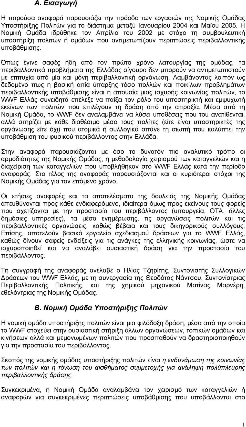 Όπως έγινε σαφές ήδη από τον πρώτο χρόνο λειτουργίας της οµάδας, τα περιβαλλοντικά προβλήµατα της Ελλάδας σίγουρα δεν µπορούν να αντιµετωπιστούν µε επιτυχία από µία και µόνη περιβαλλοντική οργάνωση.