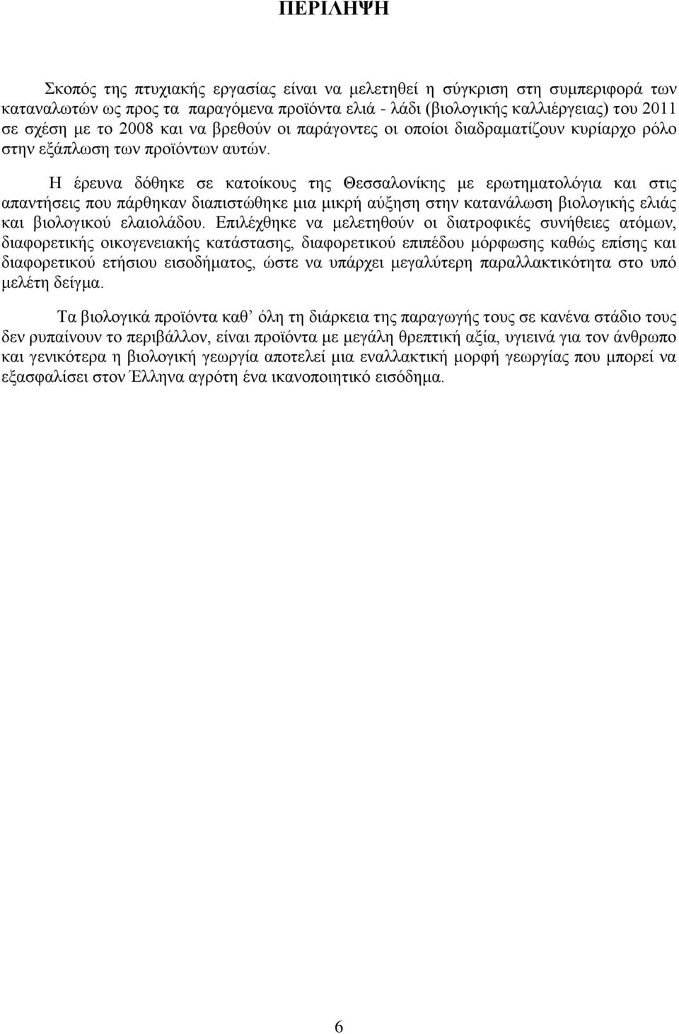 Η έρευνα δόθηκε σε κατοίκους της Θεσσαλονίκης με ερωτηματολόγια και στις απαντήσεις που πάρθηκαν διαπιστώθηκε μια μικρή αύξηση στην κατανάλωση βιολογικής ελιάς και βιολογικού ελαιολάδου.