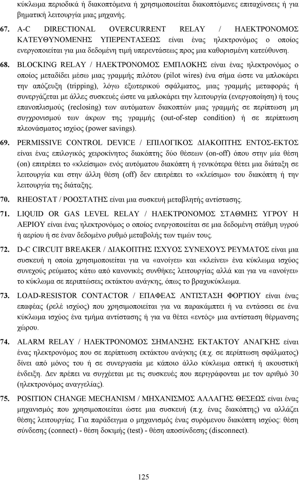 BLOCKING RELAY / ΗΛΕΚΤΡΟΝΟΜΟΣ ΕΜΠΛΟΚΗΣ είναι ένας ηλεκτρονόµος ο οποίος µεταδίδει µέσω µιας γραµµής πιλότου (pilot wires) ένα σήµα ώστε να µπλοκάρει την απόζευξη (tripping), λόγω εξωτερικού