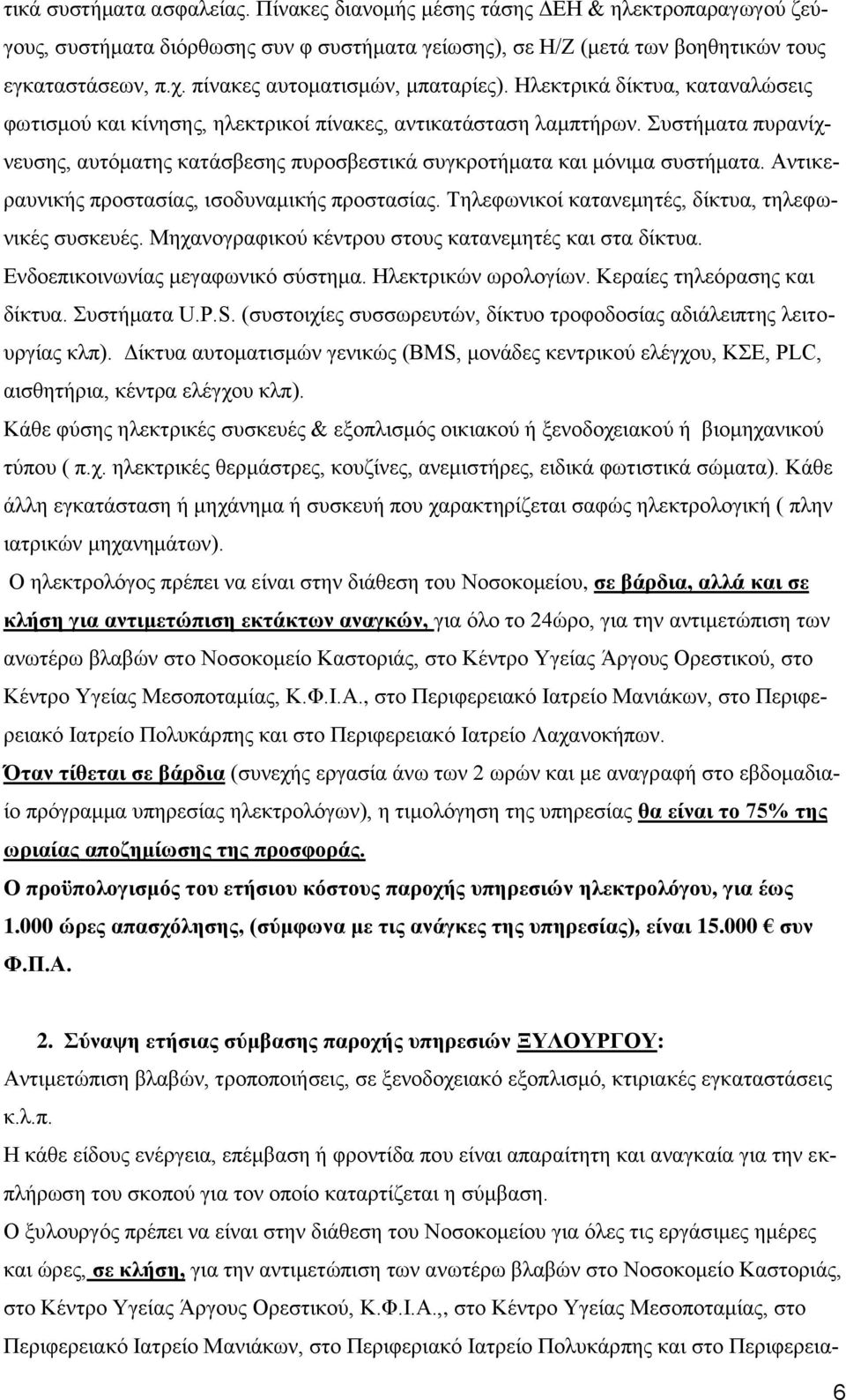 Συστήματα πυρανίχνευσης, αυτόματης κατάσβεσης πυροσβεστικά συγκροτήματα και μόνιμα συστήματα. Αντικεραυνικής προστασίας, ισοδυναμικής προστασίας. Τηλεφωνικοί κατανεμητές, δίκτυα, τηλεφωνικές συσκευές.