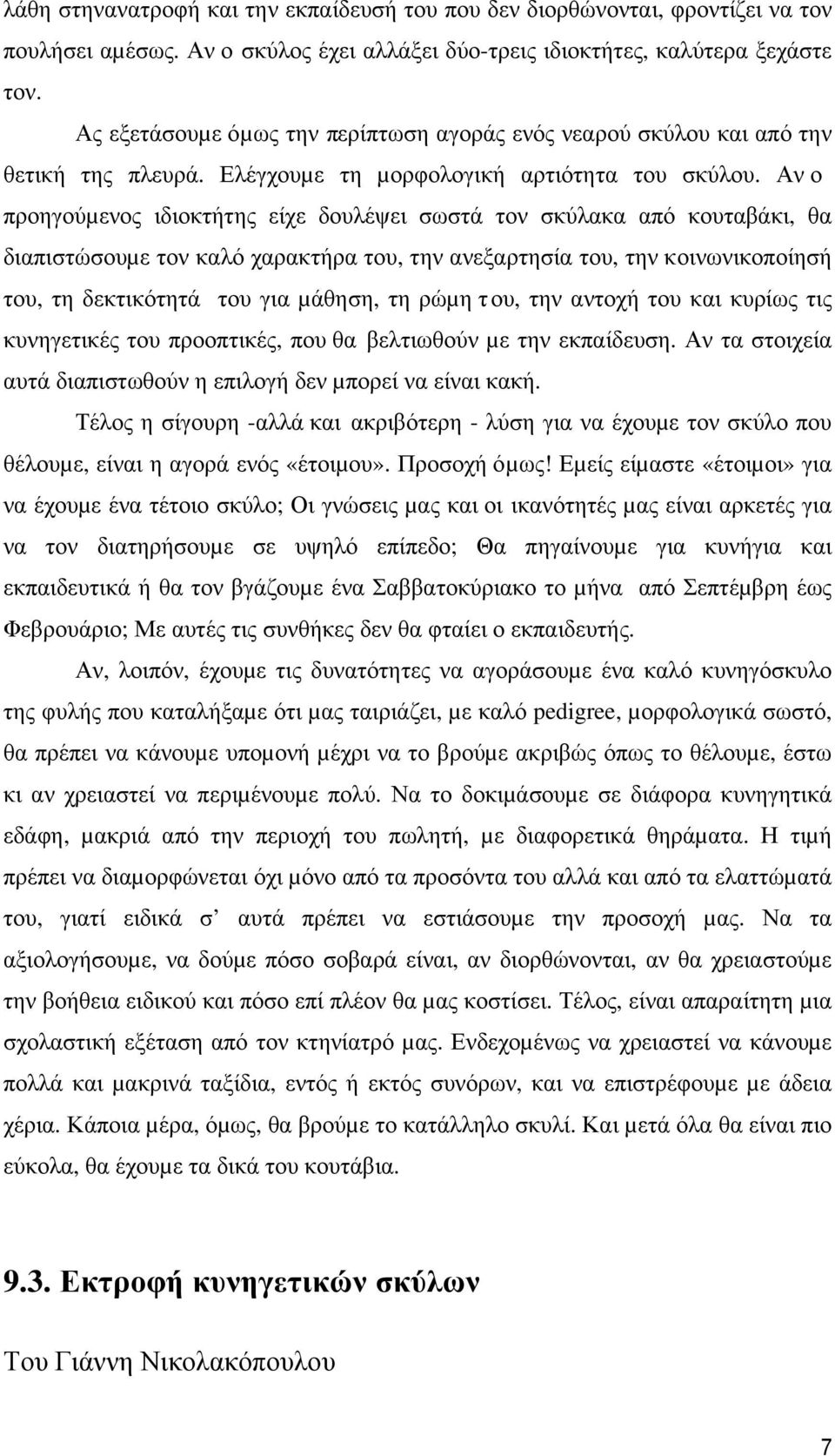 Αν ο προηγούµενος ιδιοκτήτης είχε δουλέψει σωστά τον σκύλακα από κουταβάκι, θα διαπιστώσουµε τον καλό χαρακτήρα του, την ανεξαρτησία του, την κοινωνικοποίησή του, τη δεκτικότητά του για µάθηση, τη