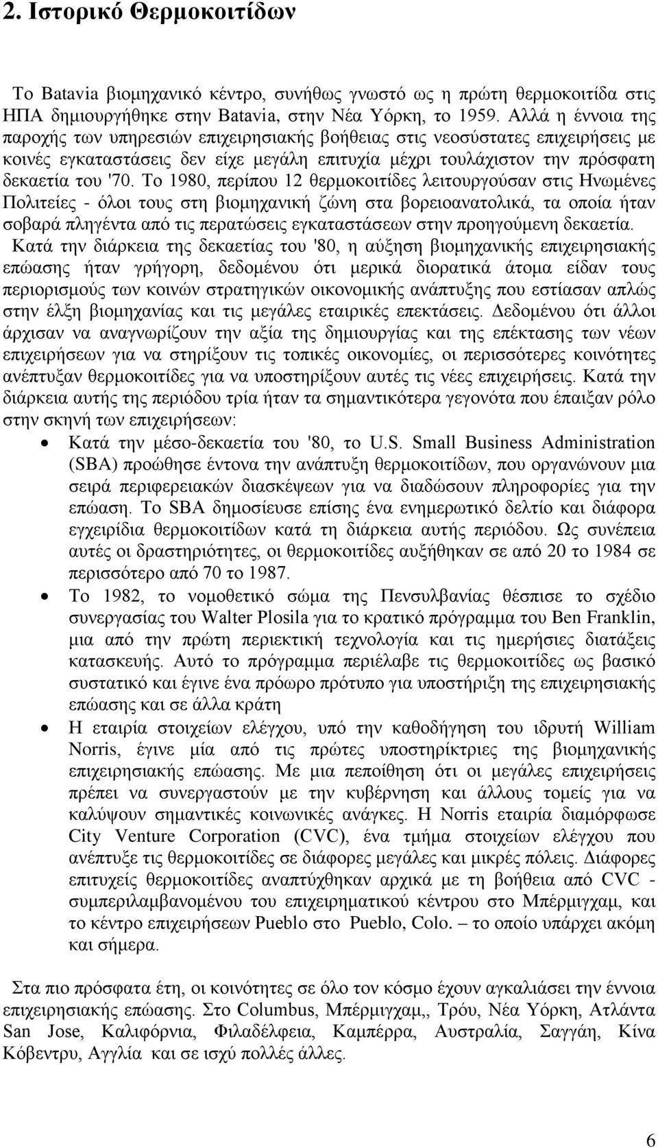 Το 1980, περίπου 12 θερμοκοιτίδες λειτουργούσαν στις Ηνωμένες Πολιτείες - όλοι τους στη βιομηχανική ζώνη στα βορειοανατολικά, τα οποία ήταν σοβαρά πληγέντα από τις περατώσεις εγκαταστάσεων στην