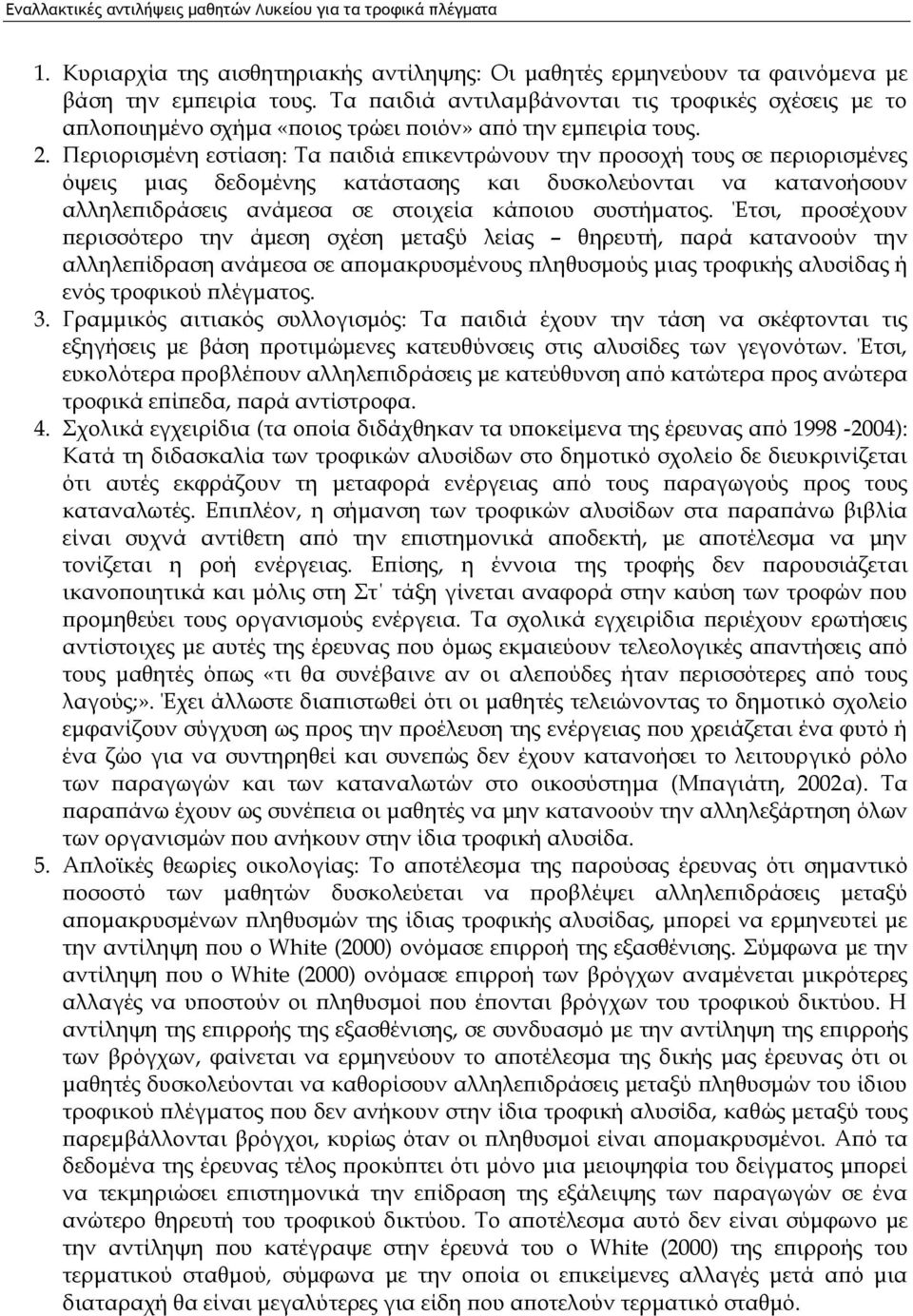 Περιορισμένη εστίαση: Τα παιδιά επικεντρώνουν την προσοχή τους σε περιορισμένες όψεις μιας δεδομένης κατάστασης και δυσκολεύονται να κατανοήσουν αλληλεπιδράσεις ανάμεσα σε στοιχεία κάποιου συστήματος.