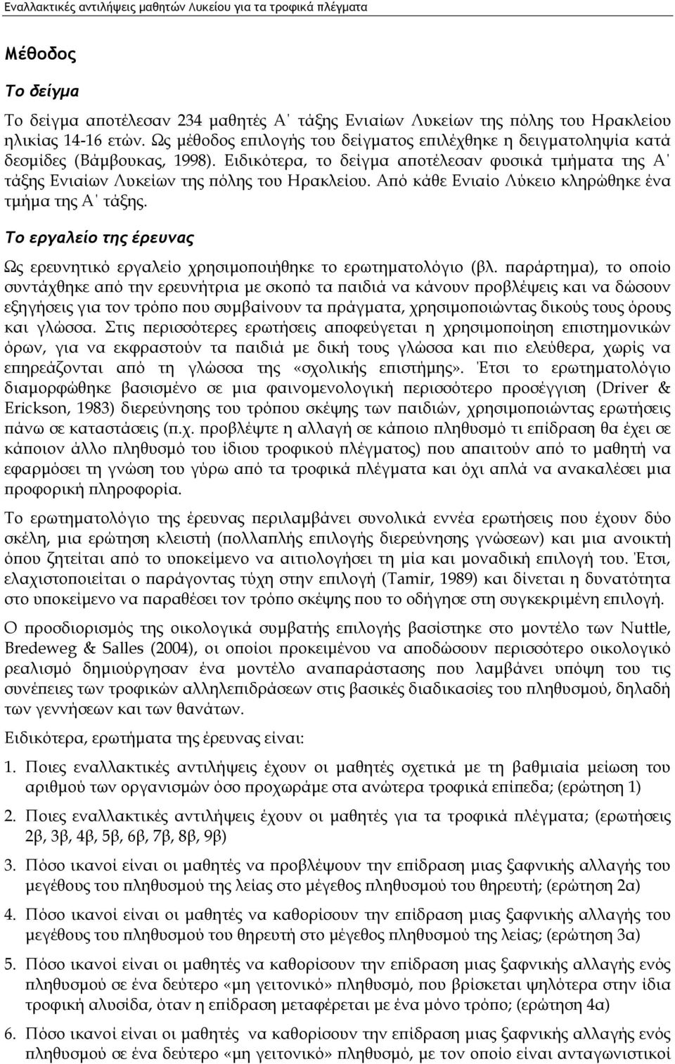 Από κάθε Ενιαίο Λύκειο κληρώθηκε ένα τμήμα της A τάξης. Το εργαλείο της έρευνας Ως ερευνητικό εργαλείο χρησιμοποιήθηκε το ερωτηματολόγιο (βλ.