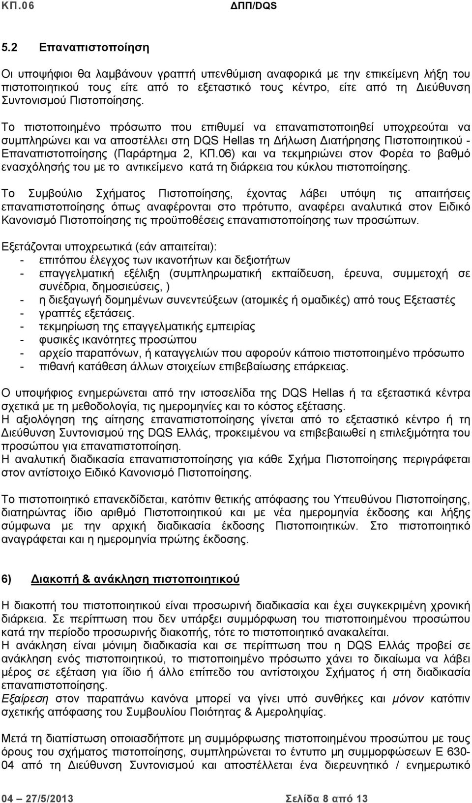 Το πιστοποιημένο πρόσωπο που επιθυμεί να επαναπιστοποιηθεί υποχρεούται να συμπληρώνει και να αποστέλλει στη DQS Hellas τη Δήλωση Διατήρησης Πιστοποιητικού - Επαναπιστοποίησης (Παράρτημα 2, ΚΠ.