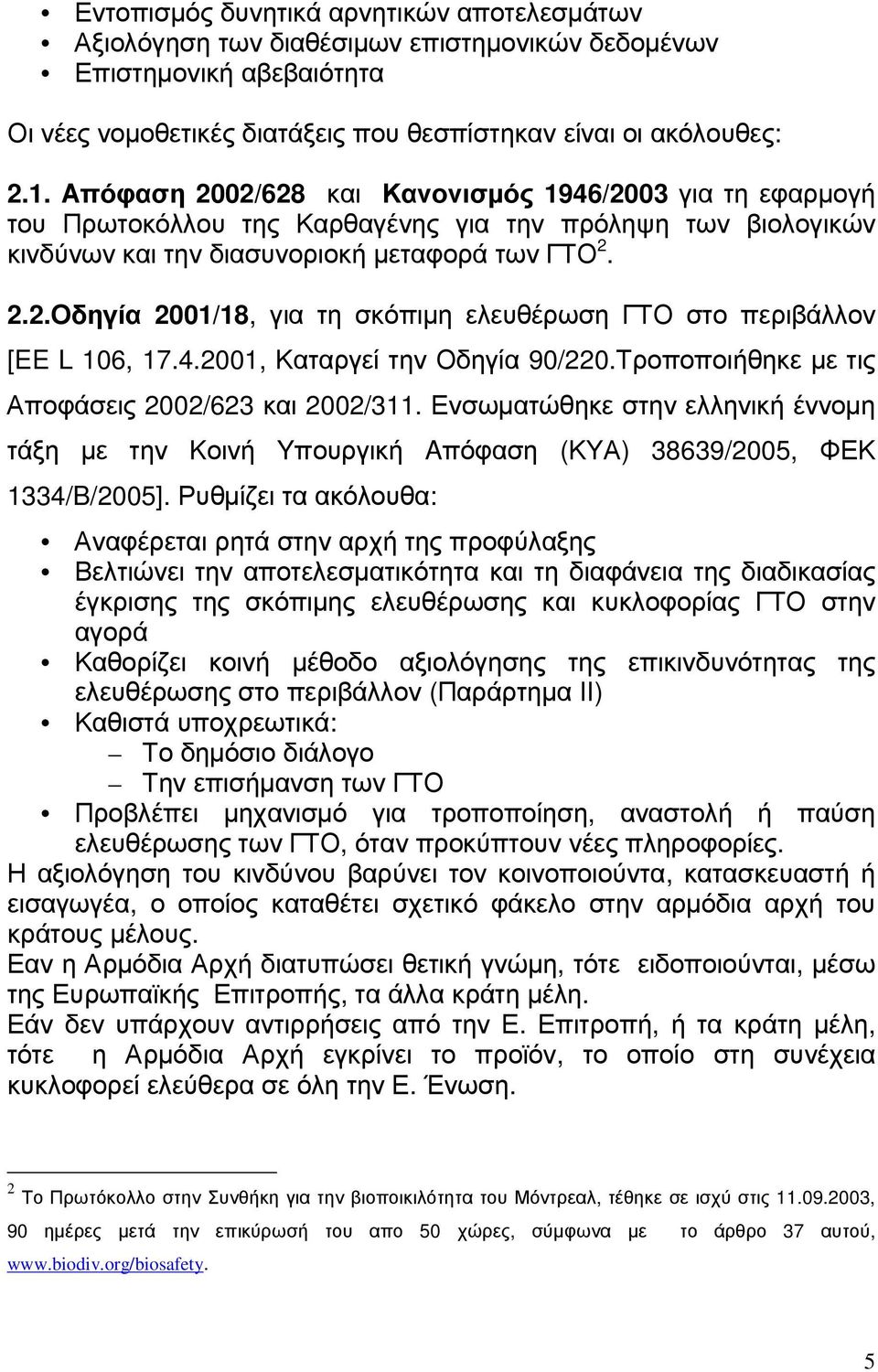 4.2001, Καταργεί την Οδηγία 90/220.Τροποποιήθηκε µε τις Αποφάσεις 2002/623 και 2002/311. Ενσωµατώθηκε στην ελληνική έννοµη τάξη µε την Kοινή Yπουργική Aπόφαση (ΚΥΑ) 38639/2005, ΦΕΚ 1334/B/2005].