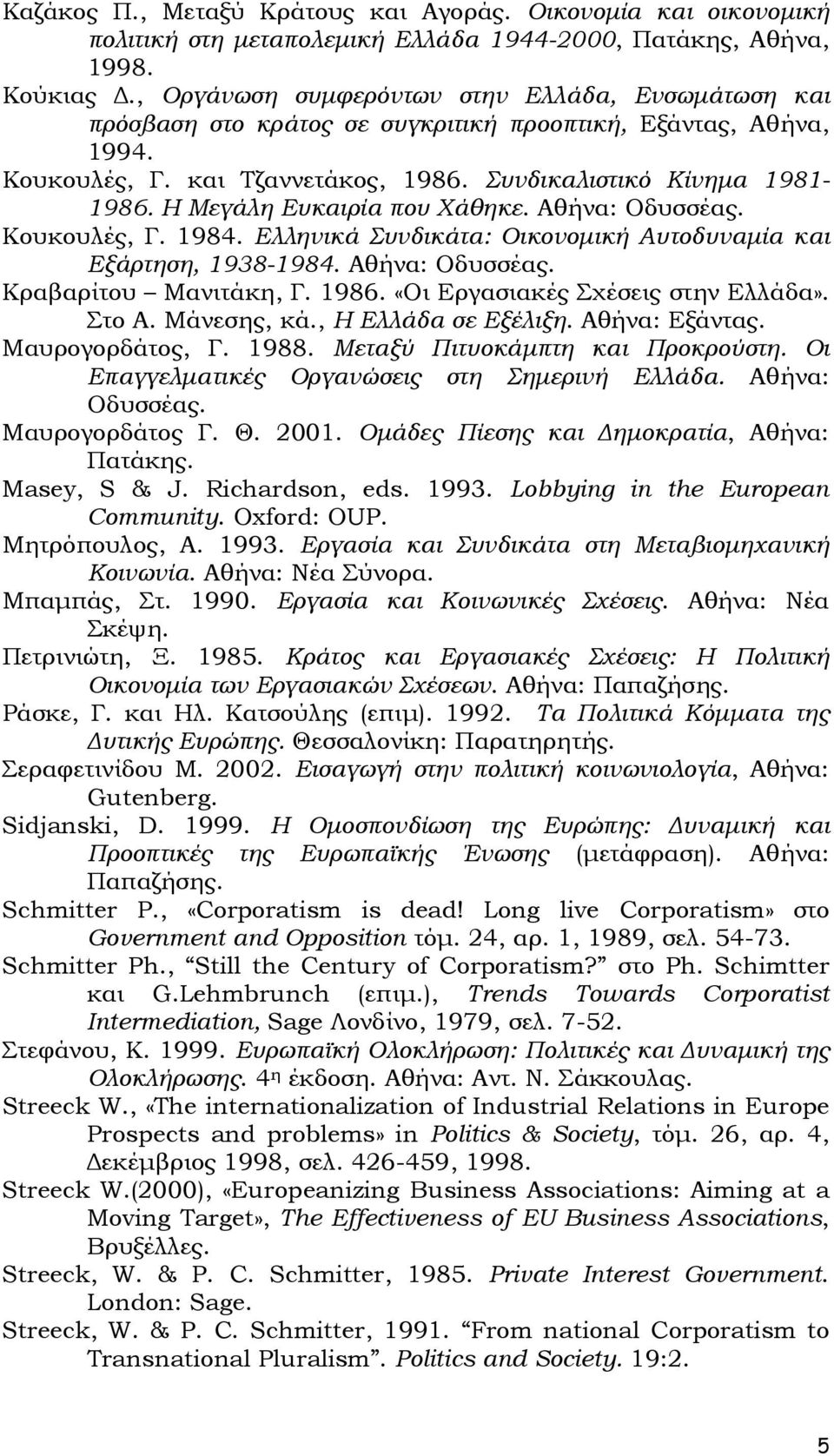 Η Μεγάλη Ευκαιρία που Χάθηκε. Αθήνα: Οδυσσέας. Κουκουλές, Γ. 1984. Ελληνικά Συνδικάτα: Οικονοµική Αυτοδυναµία και Εξάρτηση, 1938-1984. Αθήνα: Οδυσσέας. Κραβαρίτου Μανιτάκη, Γ. 1986.