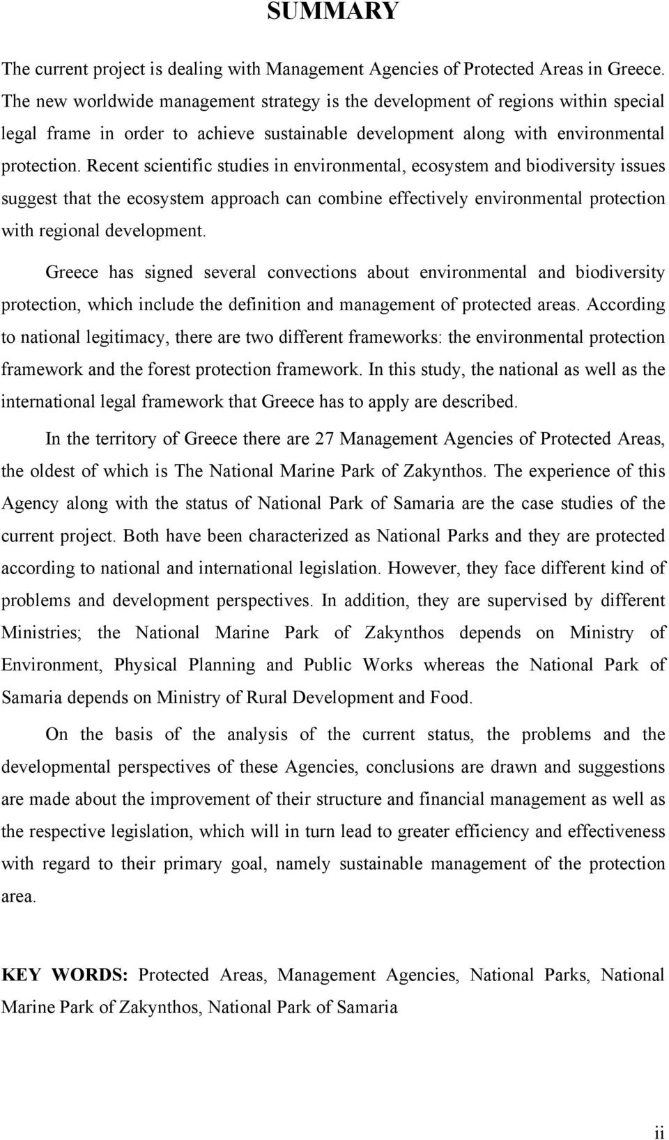 Recent scientific studies in environmental, ecosystem and biodiversity issues suggest that the ecosystem approach can combine effectively environmental protection with regional development.