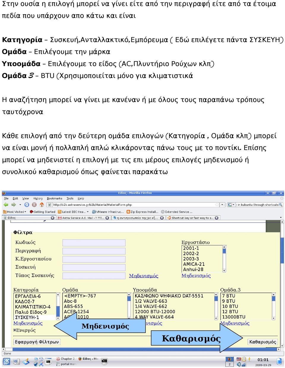 μπορεί να γίνει με κανέναν ή με όλους τους παραπάνω τρόπους ταυτόχρονα Κάθε επιλογή από την δεύτερη ομάδα επιλογών (Κατηγορία, Ομάδα κλπ) μπορεί να είναι μονή ή πολλαπλή