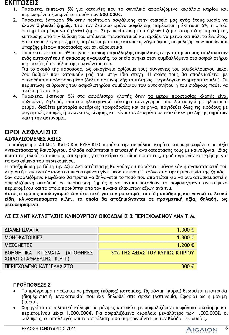 Έτσι τον δεύτερο χρόνο ασφάλισης παρέχεται η έκπτωση 5%, η οποία διατηρείται μέχρι να δηλωθεί ζημιά.