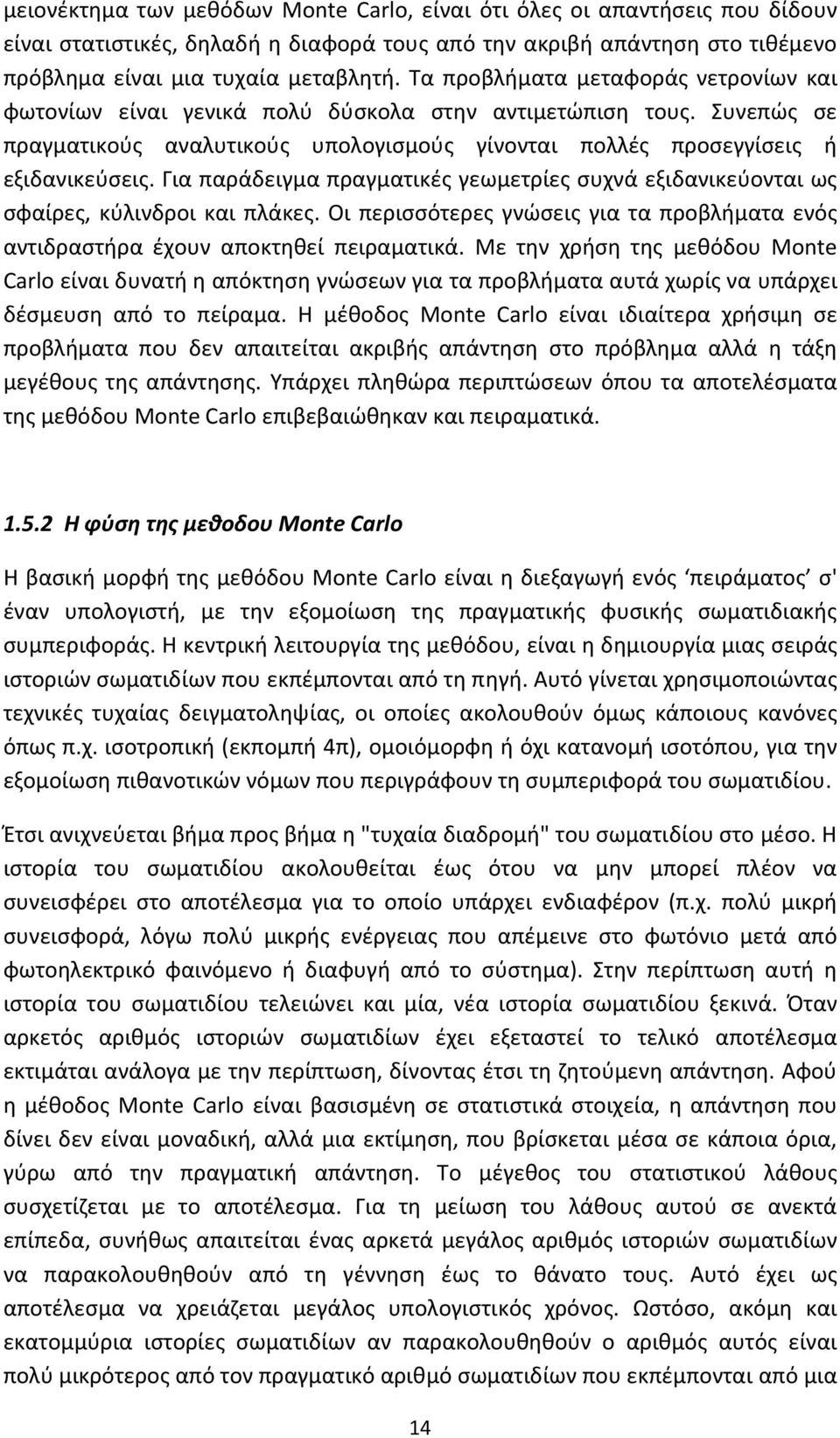 Για παράδειγμα πραγματικές γεωμετρίες συχνά εξιδανικεύονται ως σφαίρες, κύλινδροι και πλάκες. Οι περισσότερες γνώσεις για τα προβλήματα ενός αντιδραστήρα έχουν αποκτηθεί πειραματικά.