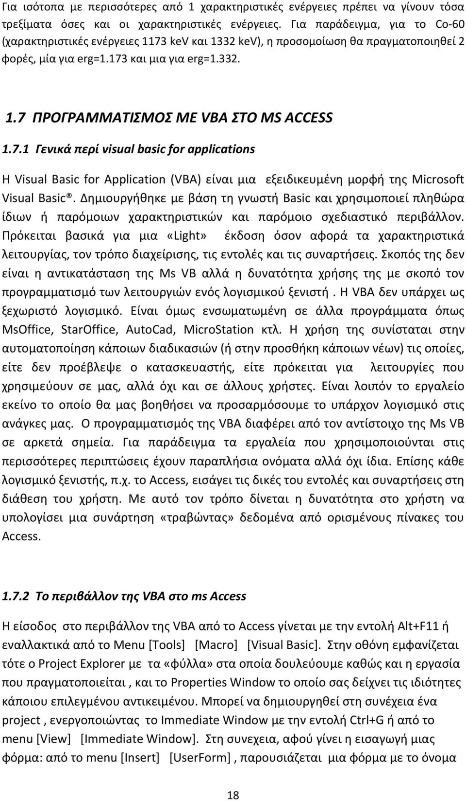 7.1 Γενικά περί visual basic for applications Η Visual Basic for Application (VBA) είναι µια εξειδικευµένη µορφή της Microsoft Visual Basic.