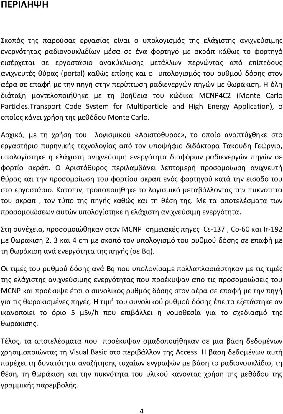 Η όλη διάταξη μοντελοποιήθηκε με τη βοήθεια του κώδικα MCNP4C2 (Monte Carlo Particles.