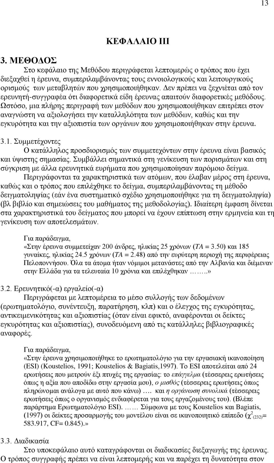 Δεν πρέπει να ξεχνιέται από τον ερευνητή-συγγραφέα ότι διαφορετικά είδη έρευνας απαιτούν διαφορετικές μεθόδους.