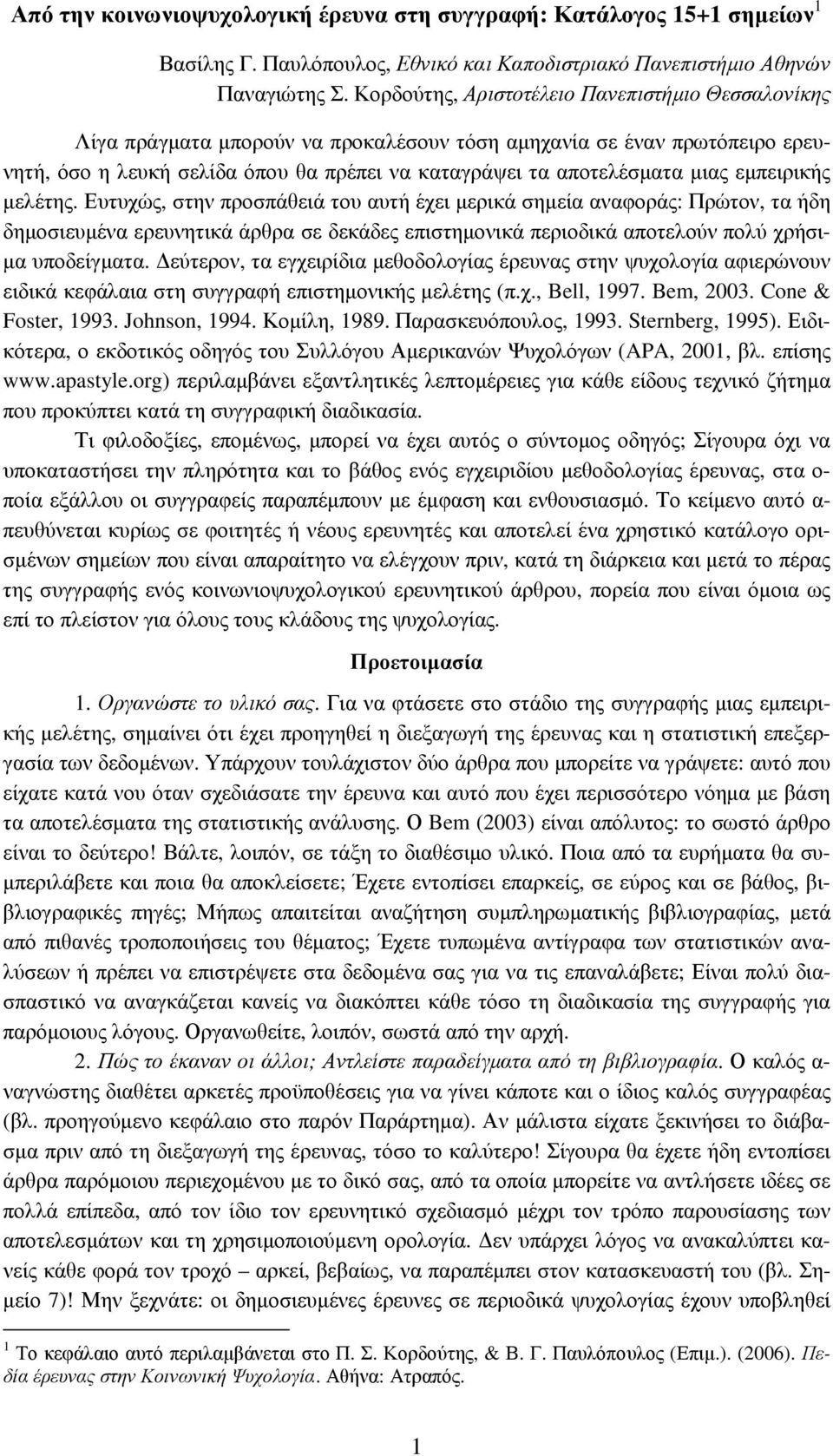 εµπειρικής µελέτης. Ευτυχώς, στην προσπάθειά του αυτή έχει µερικά σηµεία αναφοράς: Πρώτον, τα ήδη δηµοσιευµένα ερευνητικά άρθρα σε δεκάδες επιστηµονικά περιοδικά αποτελούν πολύ χρήσι- µα υποδείγµατα.